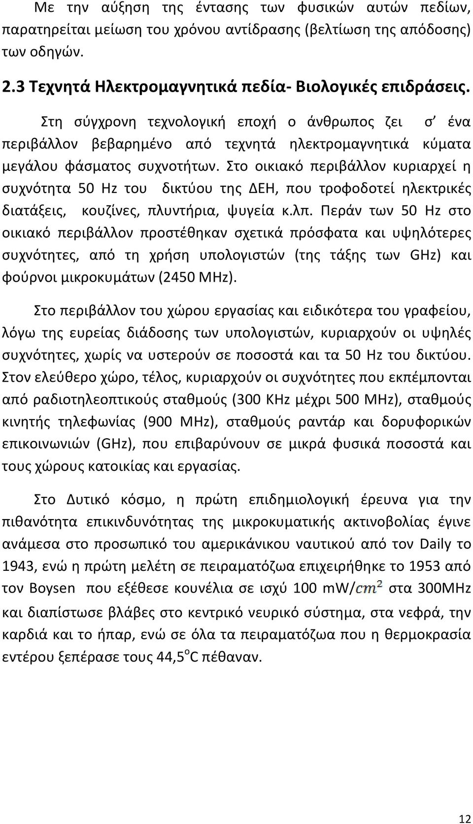 Στο οικιακό περιβάλλον κυριαρχεί η συχνότητα 50 Hz του δικτύου της ΔΕΗ, που τροφοδοτεί ηλεκτρικές διατάξεις, κουζίνες, πλυντήρια, ψυγεία κ.λπ.