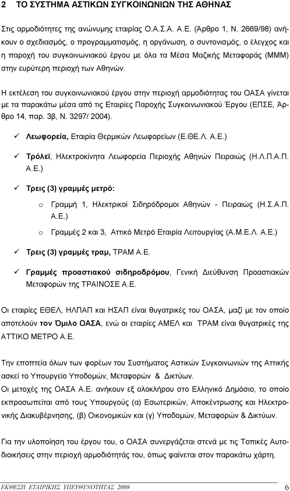 Η εκτέλεση του συγκοινωνιακού έργου στην περιοχή αρµοδιότητας του ΟΑΣΑ γίνεται µε τα παρακάτω µέσα από τις Εταιρίες Παροχής Συγκοινωνιακού Έργου (ΕΠΣΕ, Άρθρο 14, παρ. 3β, Ν. 3297/ 2004).