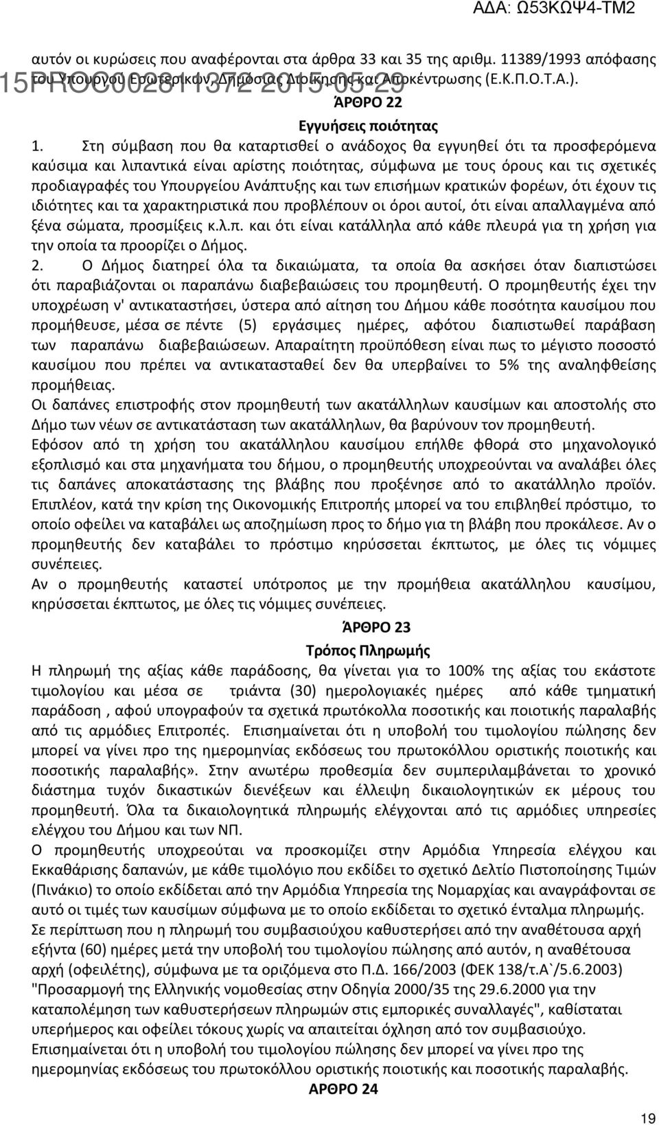 και των επισήμων κρατικών φορέων, ότι έχουν τις ιδιότητες και τα χαρακτηριστικά που προβλέπουν οι όροι αυτοί, ότι είναι απαλλαγμένα από ξένα σώματα, προσμίξεις κ.λ.π. και ότι είναι κατάλληλα από κάθε πλευρά για τη χρήση για την οποία τα προορίζει ο Δήμος.