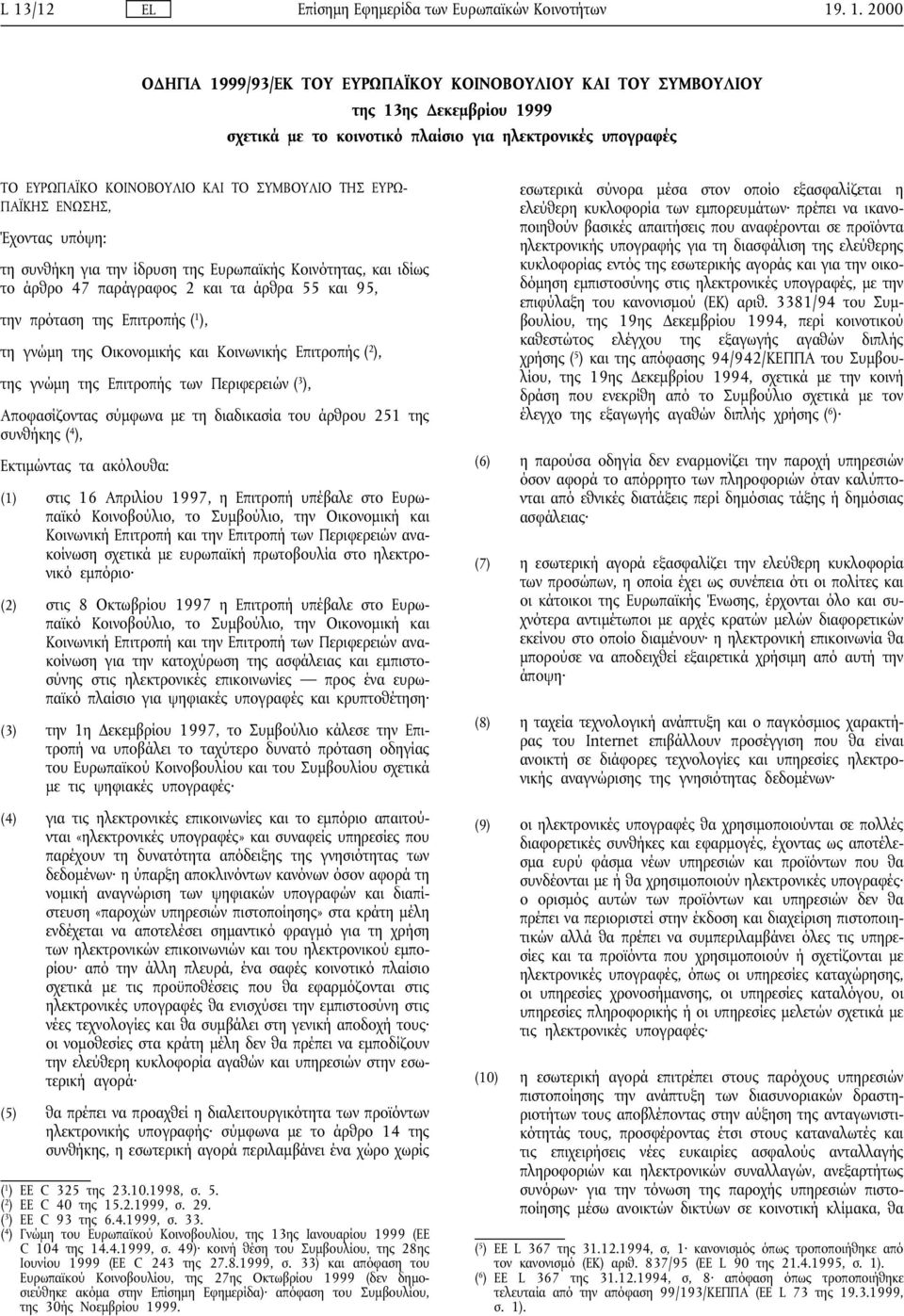 Οικονοµικής και Κοινωνικής Επιτροπής ( 2 ), της γνώµη της Επιτροπής των Περιφερειών ( 3 ), Αποφασίζοντας σύµφωνα µε τη διαδικασία του άρθρου 251 της συνθήκης ( 4 ), Εκτιµώντας τα ακόλουθα: (1) στις