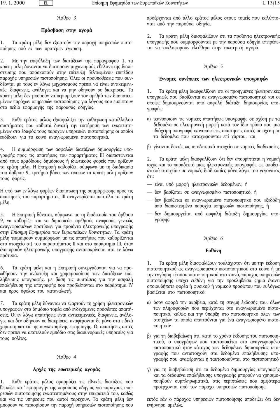 Με την επιφύλαξη των διατάξεων της παραγράφου 1, τα κράτη µέλη δύνανται να διατηρούν µηχανισµούς εθελοντικής διαπίστευσης που αποσκοπούν στην επίτευξη βελτιωµένου επιπέδου παροχής υπηρεσιών