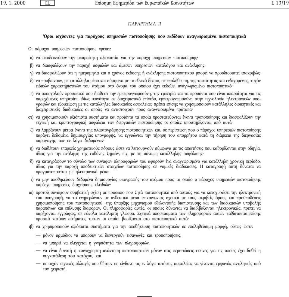 πρέπει: α) να αποδεικνύουν την απαραίτητη αξιοπιστία για την παροχή υπηρεσιών πιστοποίησης β) να διασφαλίζουν την παροχή ασφαλών και άµεσων υπηρεσιών καταλόγου και ανάκλησης γ) να διασφαλίζουν ότι η