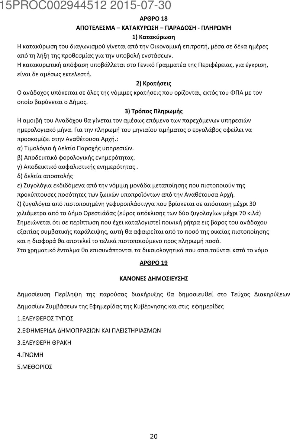 2) Κρατήσεις Ο ανάδοχος υπόκειται σε όλες της νόμιμες κρατήσεις που ορίζονται, εκτός του ΦΠΑ με τον οποίο βαρύνεται ο Δήμος.