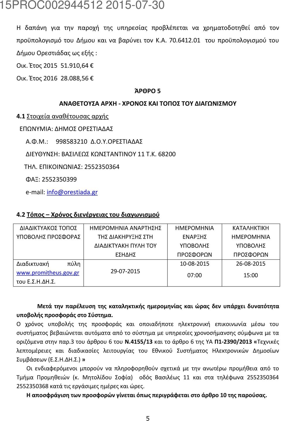 Κ. 68200 ΤΗΛ. ΕΠΙΚΟΙΝΩΝΙΑΣ: 2552350364 ΦΑΞ: 2552350399 e-mail: info@orestiada.gr 4.2 Τόπος Χρόνος διενέργειας του διαγωνισμού ΔΙΑΔΙΚΤΥΑΚΟΣ ΤΟΠΟΣ ΥΠΟΒΟΛΗΣ ΠΡΟΣΦΟΡΑΣ Διαδικτυακή πύλη www.promitheus.gov.