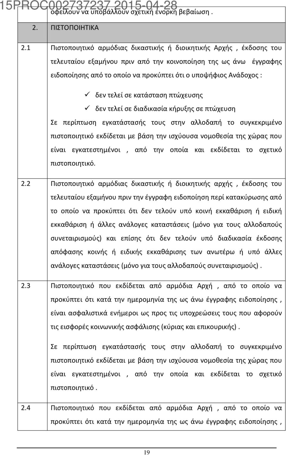 δεν τελεί σε κατάσταση πτώχευσης δεν τελεί σε διαδικασία κήρυξης σε πτώχευση Σε περίπτωση εγκατάστασής τους στην αλλοδαπή το συγκεκριμένο πιστοποιητικό εκδίδεται με βάση την ισχύουσα νομοθεσία της