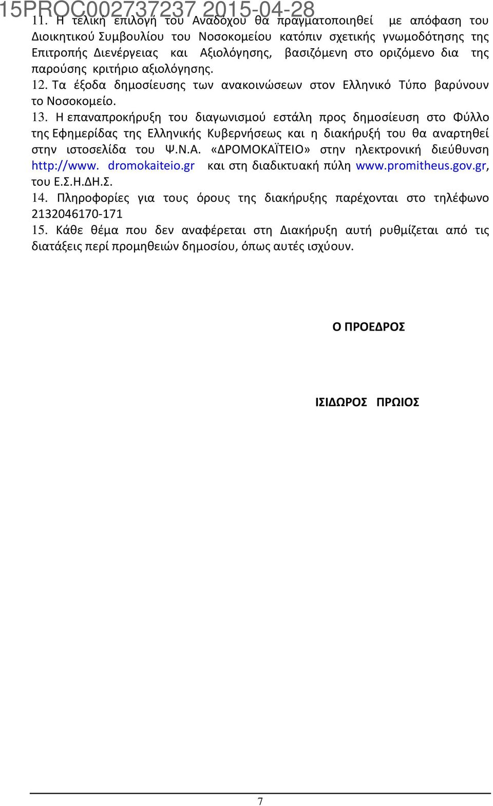 Η επαναπροκήρυξη του διαγωνισμού εστάλη προς δημοσίευση στο Φύλλο της Εφημερίδας της Ελληνικής Κυβερνήσεως και η διακήρυξή του θα αναρτηθεί στην ιστοσελίδα του Ψ.Ν.Α.