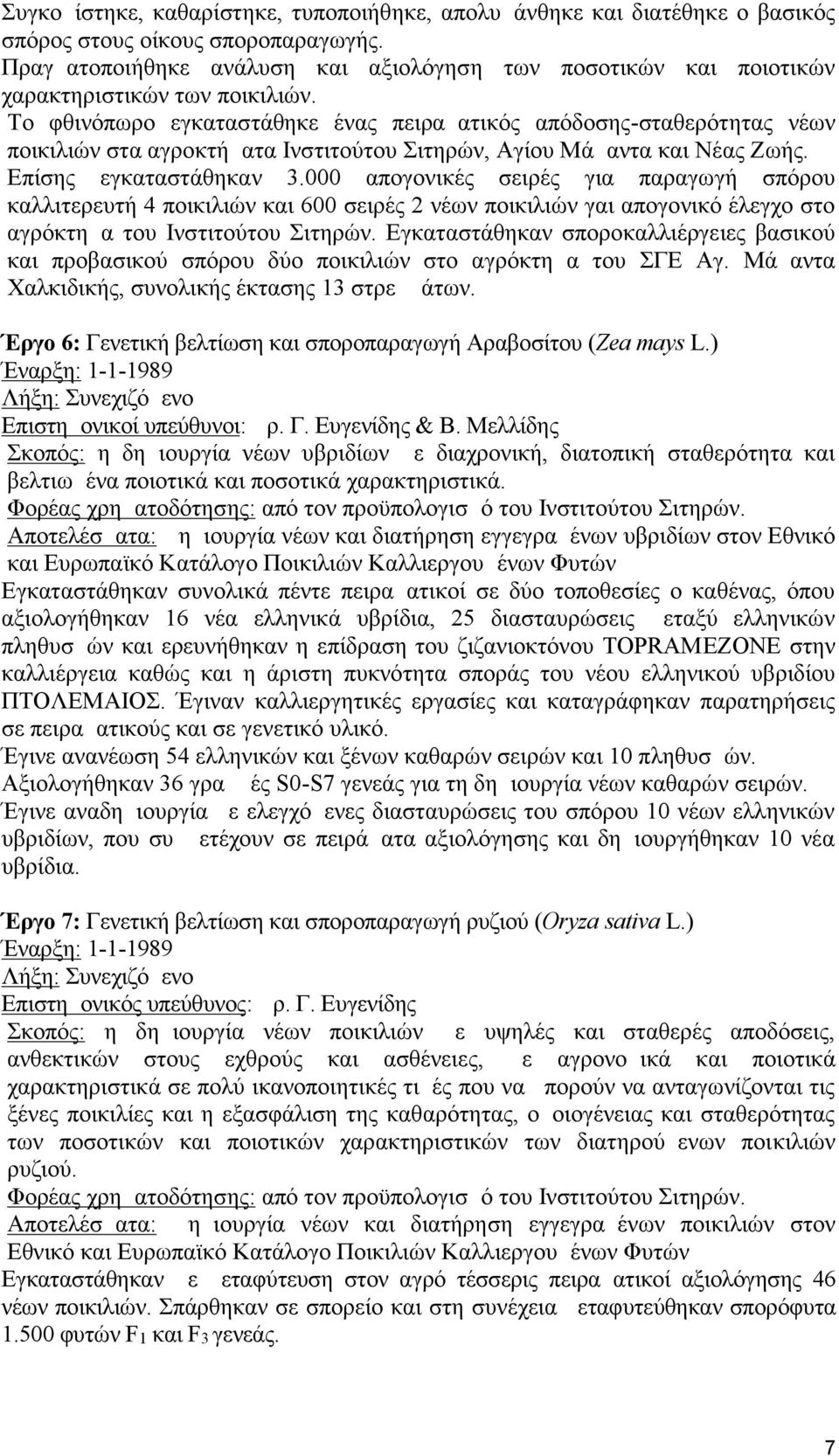 Το φθινόπωρο εγκαταστάθηκε ένας πειραματικός απόδοσης-σταθερότητας νέων ποικιλιών στα αγροκτήματα Ινστιτούτου Σιτηρών, Αγίου Μάμαντα και Νέας Ζωής. Επίσης εγκαταστάθηκαν 3.