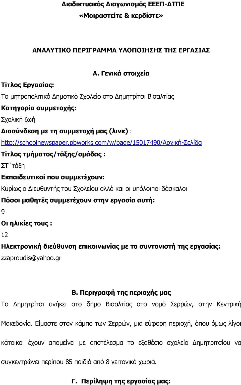 com/w/page/15017490/aρχική-σελίδα Τίτλος τµήµατος/τάξης/οµάδας : ΣΤ τάξη Εκπαιδευτικοί που συµµετέχουν: Κυρίως ο ιευθυντής του Σχολείου αλλά και οι υπόλοιποι δάσκαλοι Πόσοι µαθητές συµµετέχουν στην