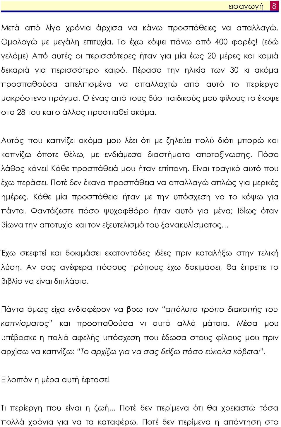 Πέρασα την ηλικία των 30 κι ακόµα προσπαθούσα απελπισµένα να απαλλαχτώ από αυτό το περίεργο µακρόστενο πράγµα. Ο ένας από τους δύο παιδικούς µου φίλους το έκοψε στα 28 του και ο άλλος προσπαθεί ακόµα.