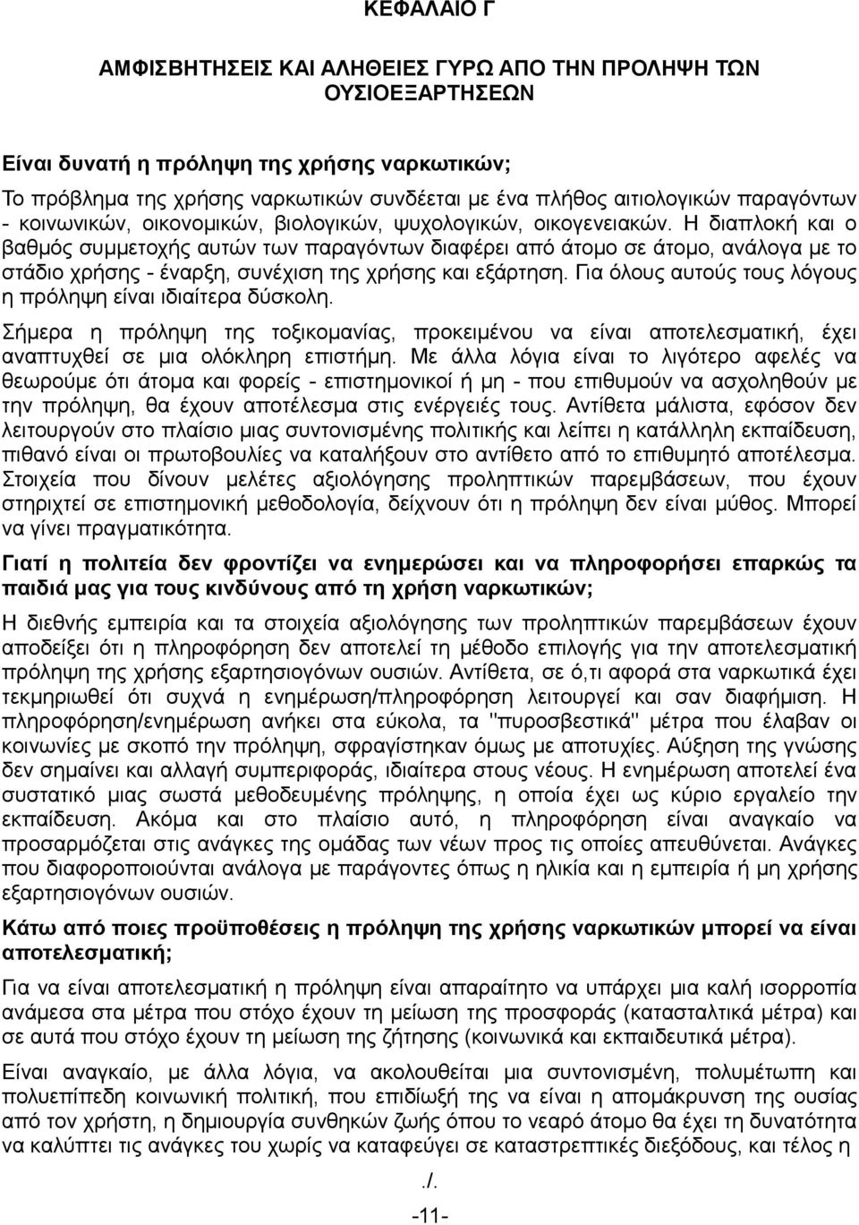 Η διαπλοκή και ο βαθμός συμμετοχής αυτών των παραγόντων διαφέρει από άτομο σε άτομο, ανάλογα με το στάδιο χρήσης - έναρξη, συνέχιση της χρήσης και εξάρτηση.