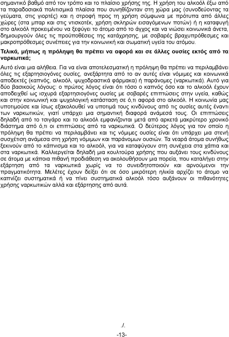 μπαρ και στις ντισκοτέκ, χρήση σκληρών εισαγόμενων ποτών) ή η καταφυγή στο αλκοόλ προκειμένου να ξεφύγει το άτομο από το άγχος και να νιώσει κοινωνικά άνετα, δημιουργούν όλες τις προϋποθέσεις της