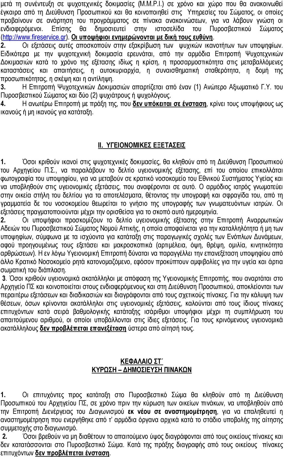 για να λάβουν γνώση οι ενδιαφερόμενοι. Επίσης θα δημοσιευτεί στην ιστοσελίδα του Πυροσβεστικού Σώματος (http://www.fireservice.gr). Οι υποψήφιοι ενημερώνονται με δική τους ευθύνη. 2.