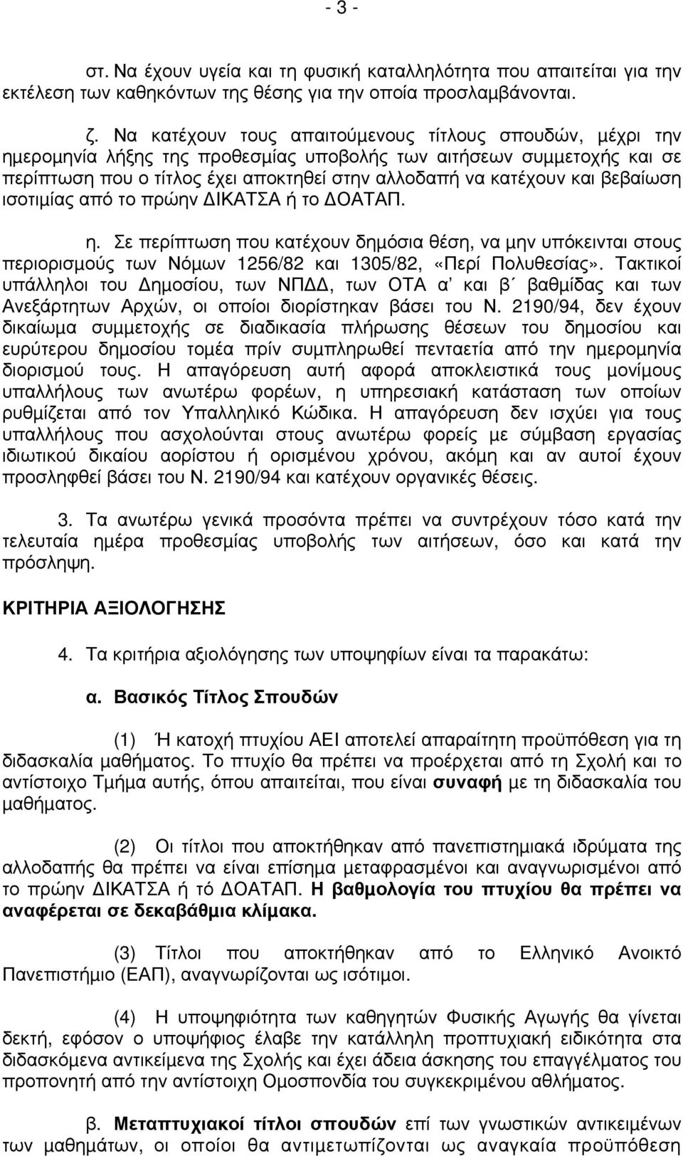 βεβαίωση ισοτιµίας από το πρώην ΙΚΑΤΣΑ ή το ΟΑΤΑΠ. η. Σε περίπτωση που κατέχουν δηµόσια θέση, να µην υπόκεινται στους περιορισµούς των Νόµων 1256/82 και 1305/82, «Περί Πολυθεσίας».