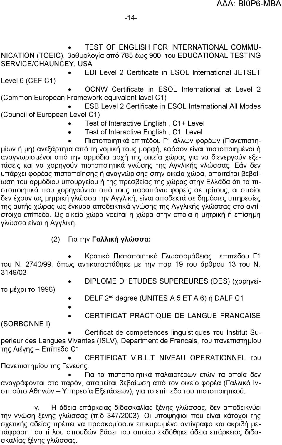 of Interactive English, C1+ Level Test of Interactive English, C1 Level Πιστοποιητικά επιπέδου Γ1 άλλων φορέων (Πανεπιστημίων ή μη) ανεξάρτητα από τη νομική τους μορφή, εφόσον είναι πιστοποιημένοι ή