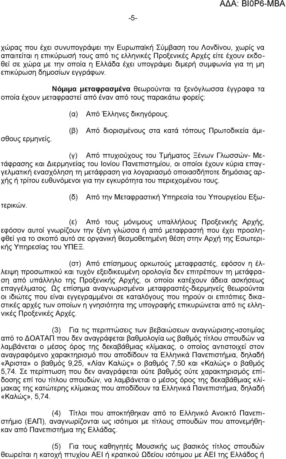 Νόμιμα μεταφρασμένα θεωρούνται τα ξενόγλωσσα έγγραφα τα οποία έχουν μεταφραστεί από έναν από τους παρακάτω φορείς: Από διορισμένους στα κατά τόπους Πρωτοδικεία άμισθους ερμηνείς.