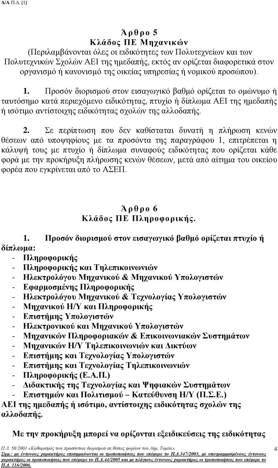 Πξνζφλ δηνξηζκνχ ζηνλ εηζαγσγηθφ βαζκφ νξίδεηαη ην νκψλπκν ή ηαπηφζεκν θαηά πεξηερφκελν εηδηθφηεηαο, πηπρίν ή δίπισκα ΑΔΙ ηεο εκεδαπήο ή ηζφηηκν αληίζηνηρεο εηδηθφηεηαο ζρνιψλ ηεο αιινδαπήο. 2.