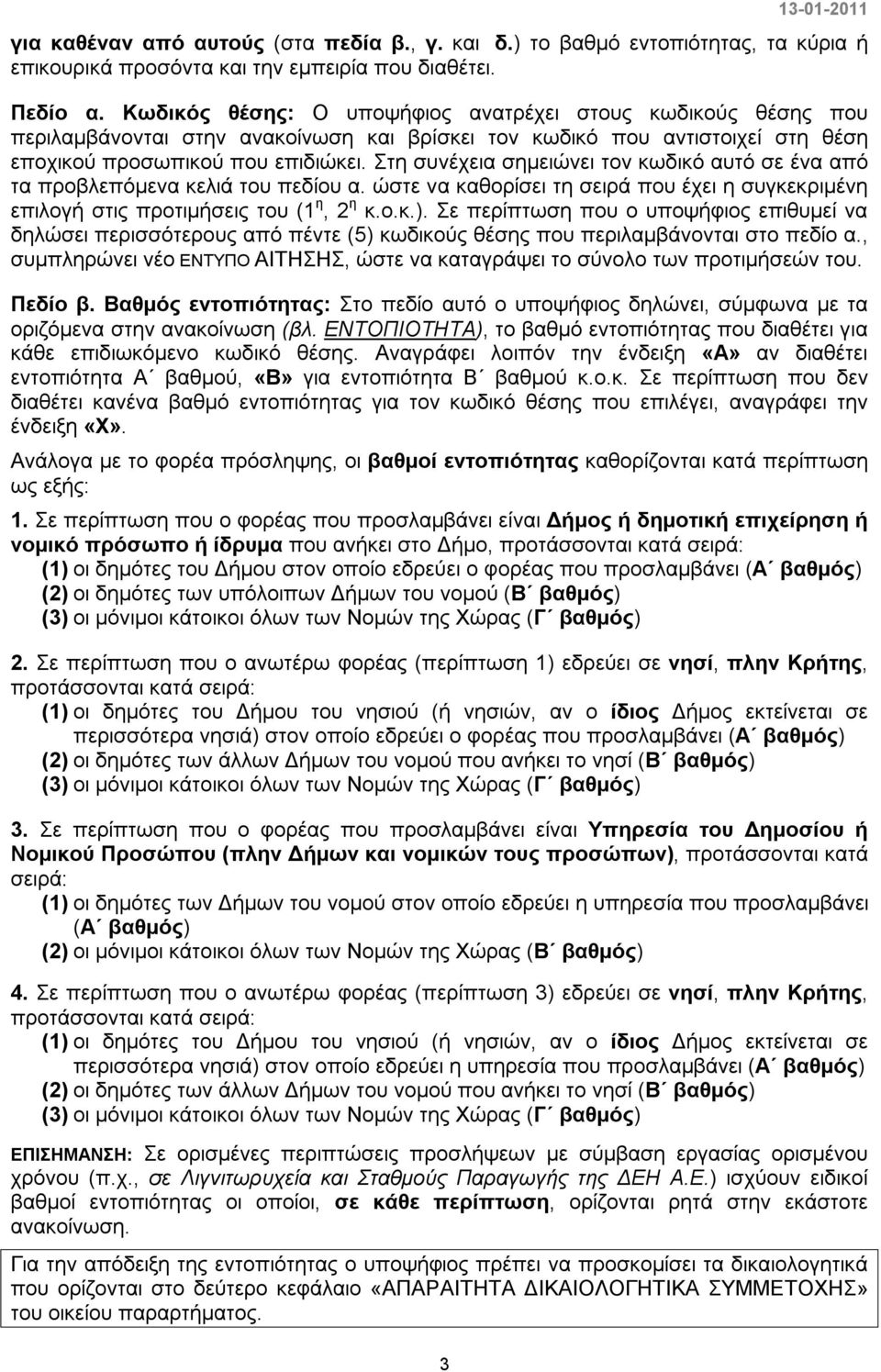 Στη συνέχεια σημειώνει τον κωδικό αυτό σε ένα από τα προβλεπόμενα κελιά του πεδίου α. ώστε να καθορίσει τη σειρά που έχει η συγκεκριμένη επιλογή στις προτιμήσεις του (1 η, 2 η κ.ο.κ.).