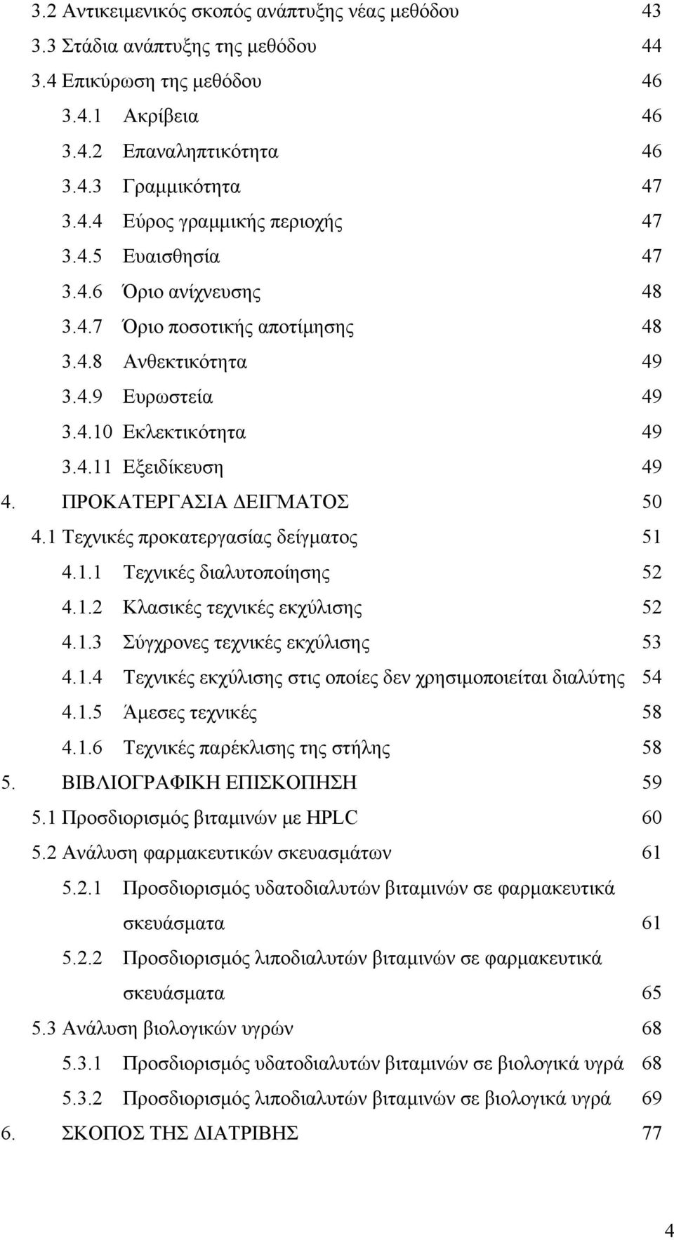 1 Τεχνικές προκατεργασίας δείγµατος 51 4.1.1 Τεχνικές διαλυτοποίησης 52 4.1.2 Κλασικές τεχνικές εκχύλισης 52 4.1.3 Σύγχρονες τεχνικές εκχύλισης 53 4.1.4 Τεχνικές εκχύλισης στις οποίες δεν χρησιµοποιείται διαλύτης 54 4.