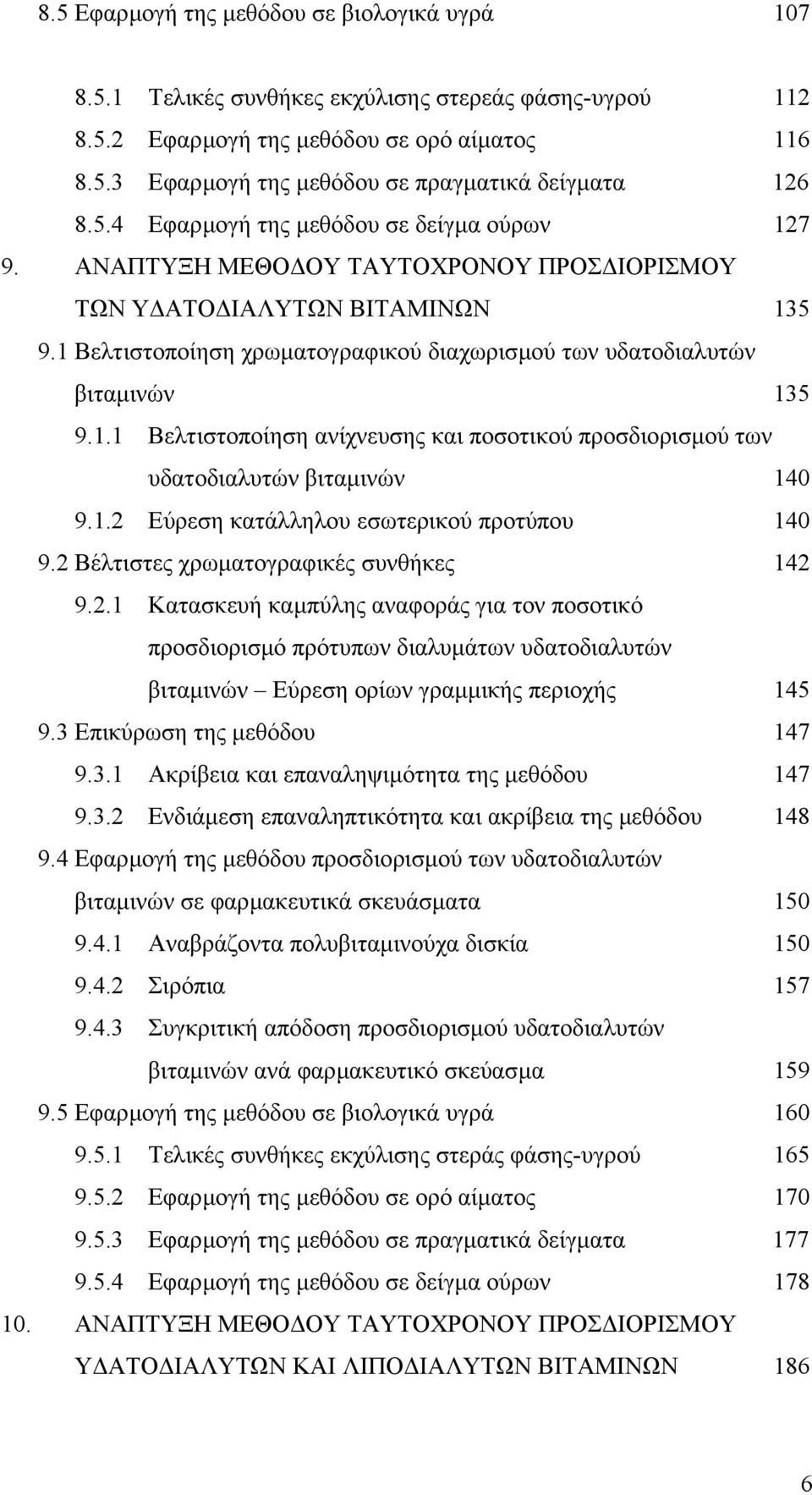 1 Βελτιστοποίηση χρωµατογραφικού διαχωρισµού των υδατοδιαλυτών βιταµινών 135 9.1.1 Βελτιστοποίηση ανίχνευσης και ποσοτικού προσδιορισµού των υδατοδιαλυτών βιταµινών 140 9.1.2 Εύρεση κατάλληλου εσωτερικού προτύπου 140 9.