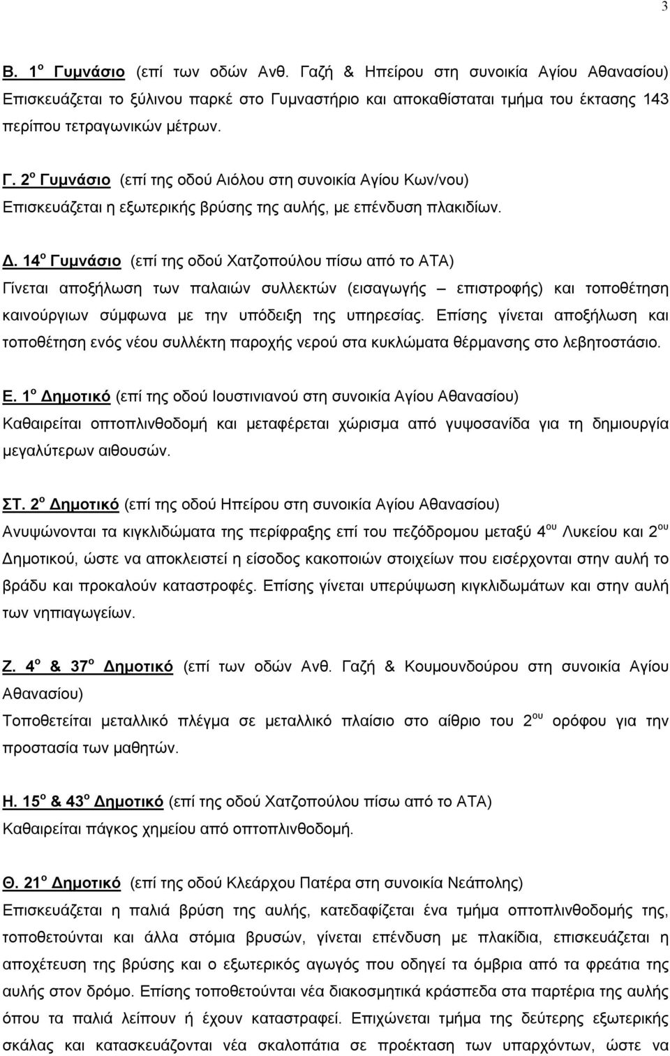 Επίσης γίνεται αποξήλωση και τοποθέτηση ενός νέου συλλέκτη παροχής νερού στα κυκλώματα θέρμανσης στο λεβητοστάσιο. Ε.