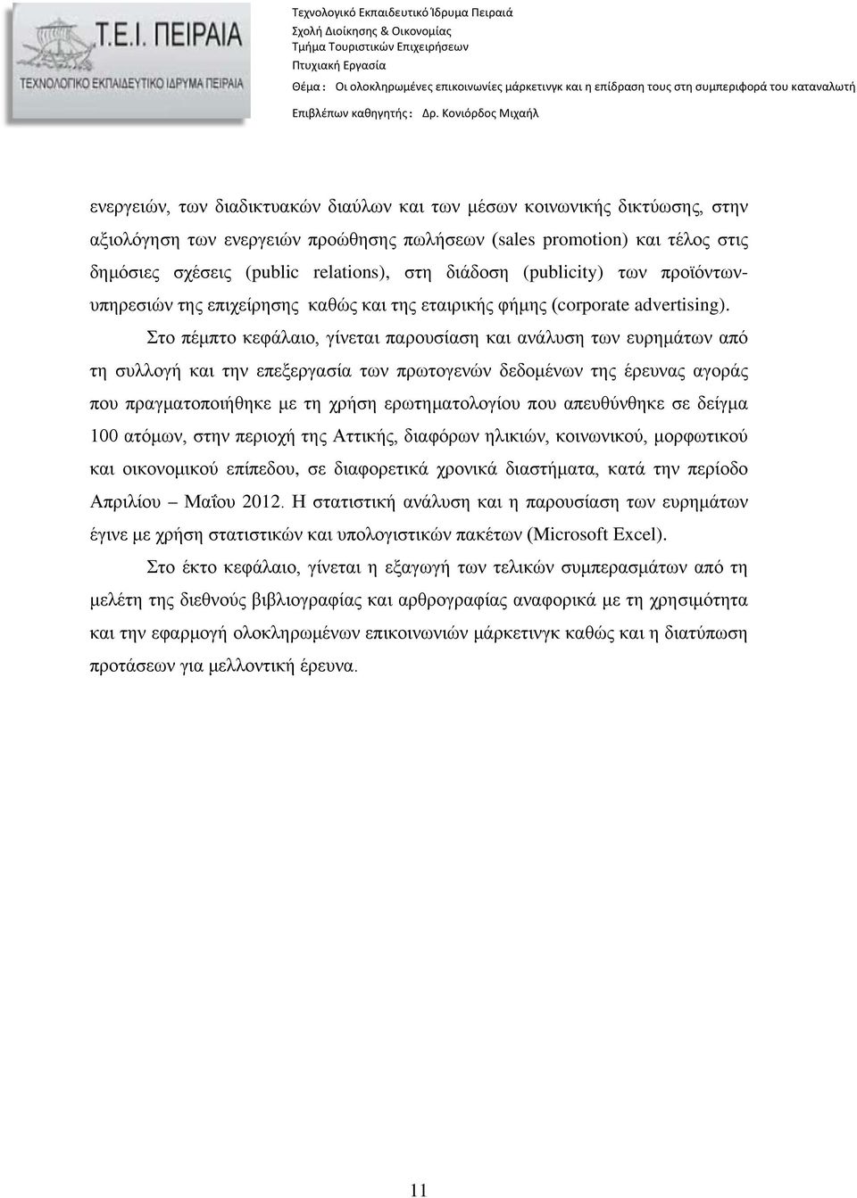 Στο πέμπτο κεφάλαιο, γίνεται παρουσίαση και ανάλυση των ευρημάτων από τη συλλογή και την επεξεργασία των πρωτογενών δεδομένων της έρευνας αγοράς που πραγματοποιήθηκε με τη χρήση ερωτηματολογίου που