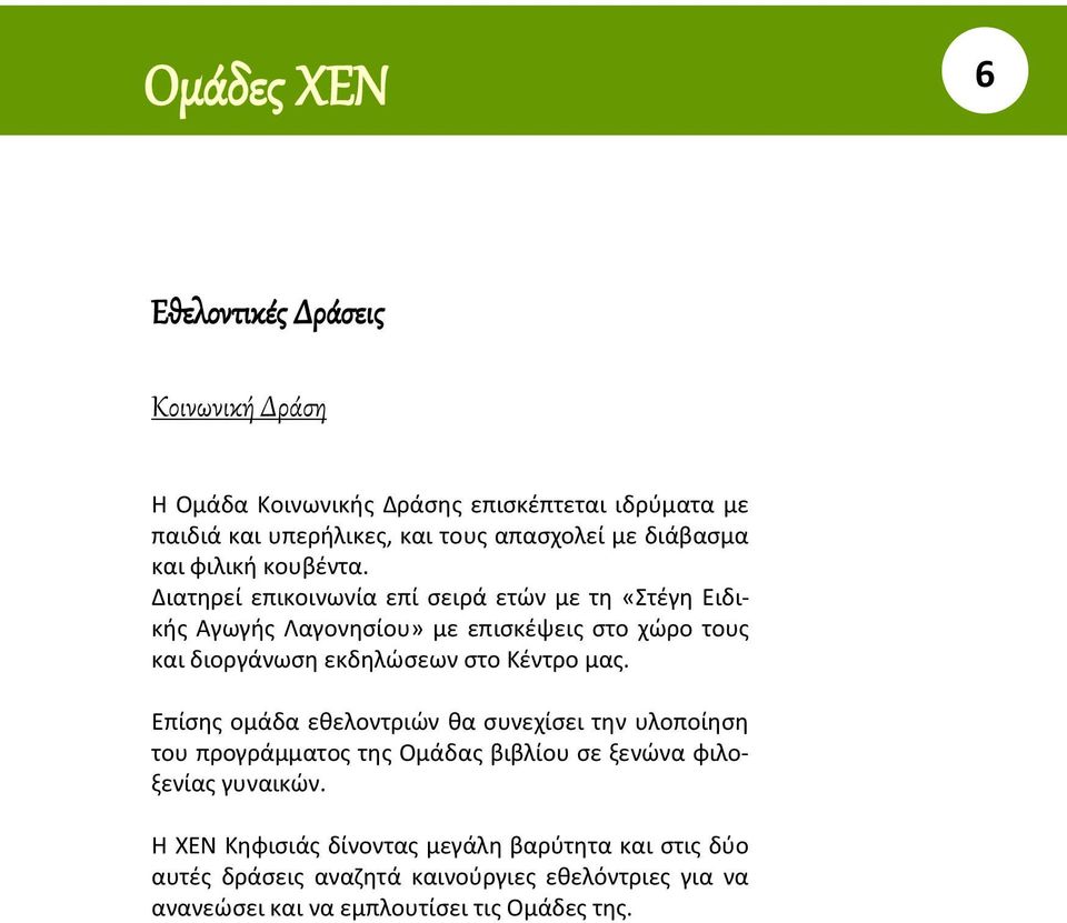 Διατηρεί επικοινωνία επί σειρά ετών με τη «Στέγη Ειδικής Αγωγής Λαγονησίου» με επισκέψεις στο χώρο τους και διοργάνωση εκδηλώσεων στο Κέντρο μας.