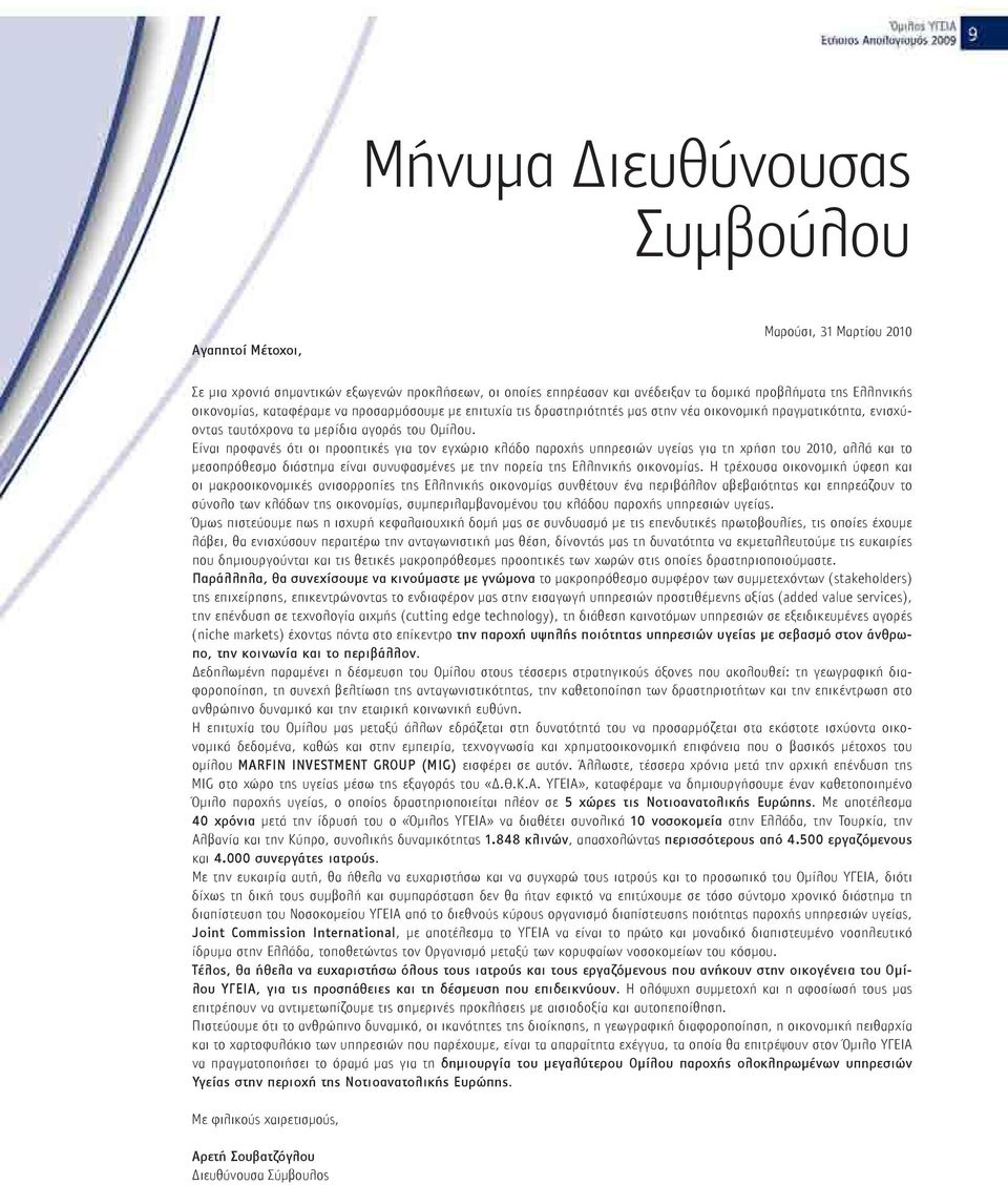 Είναι προφανές ότι οι προοπτικές για τον εγχώριο κλάδο παροχής υπηρεσιών υγείας για τη χρήση του 2010, αλλά και το μεσοπρόθεσμο διάστημα είναι συνυφασμένες με την πορεία της Ελληνικής οικονομίας.