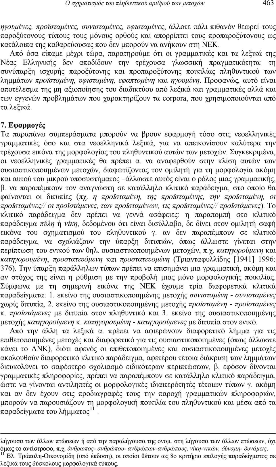 Από όσα είπαμε μέχρι τώρα, παρατηρούμε ότι οι γραμματικές και τα λεξικά της Νέας Ελληνικής δεν αποδίδουν την τρέχουσα γλωσσική πραγματικότητα: τη συνύπαρξη ισχυρής παροξύτονης και προπαροξύτονης