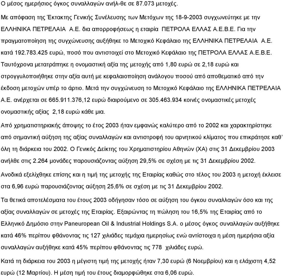 Ταυτόχρονα µετατράπηκε η ονοµαστική αξία της µετοχής από 1,80 ευρώ σε 2,18 ευρώ και στρογγυλοποιήθηκε στην αξία αυτή µε κεφαλαιοποίηση ανάλογου ποσού από αποθεµατικό από την έκδοση µετοχών υπέρ το