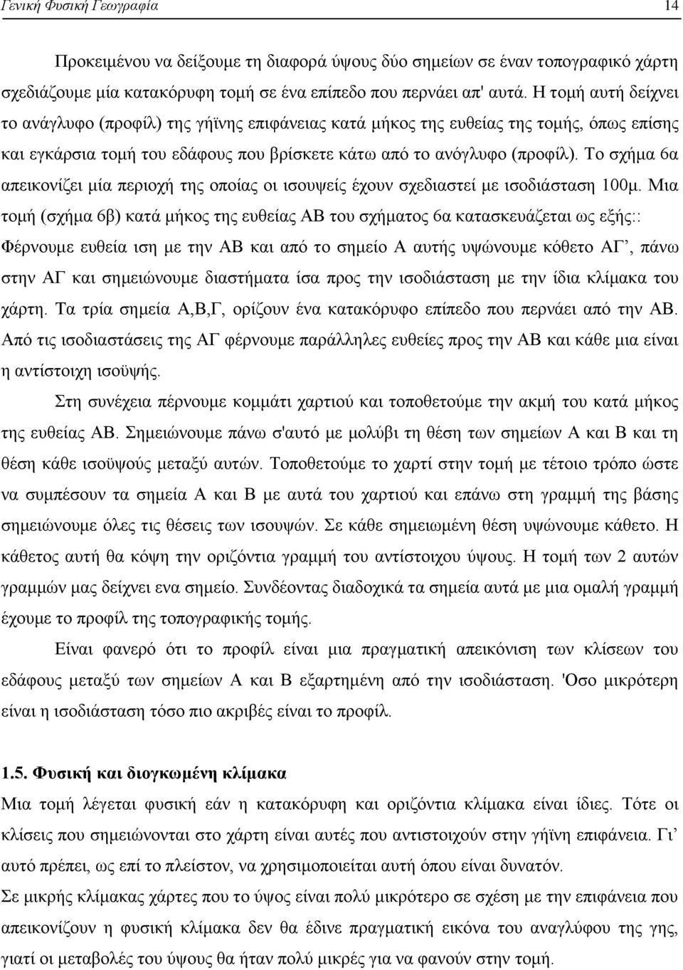 Το σχήμα 6α απεικονίζει μία περιοχή της οποίας οι ισουψείς έχουν σχεδιαστεί με ισοδιάσταση 100μ.