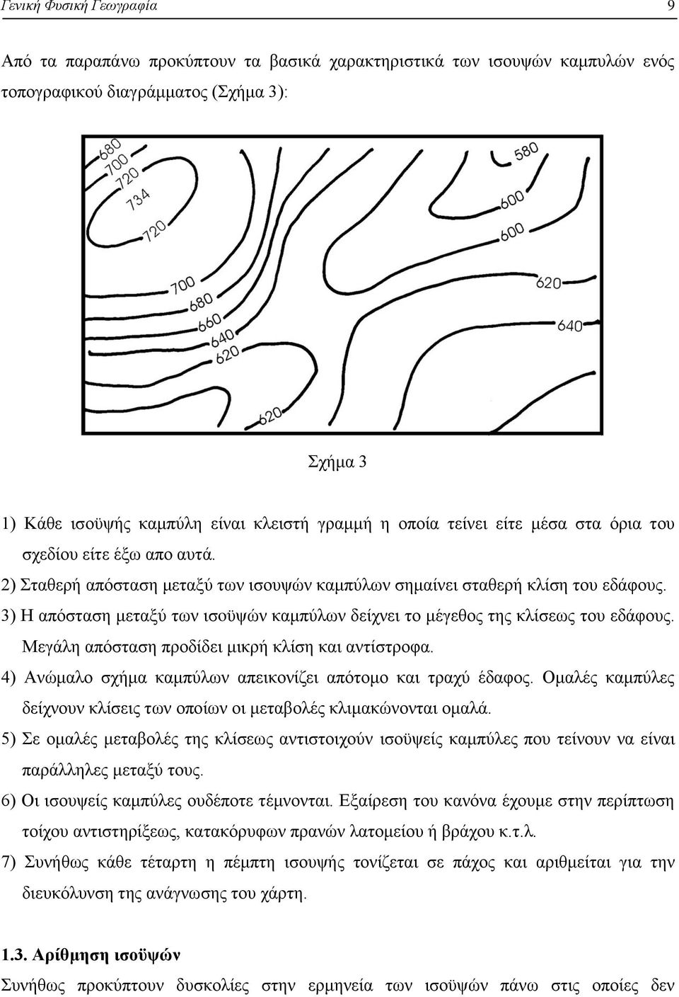 3) Η απόσταση μεταξύ των ισoϋψών καμπύλων δείχνει το μέγεθος της κλίσεως του εδάφους. Μεγάλη απόσταση προδίδει μικρή κλίση και αντίστροφα.