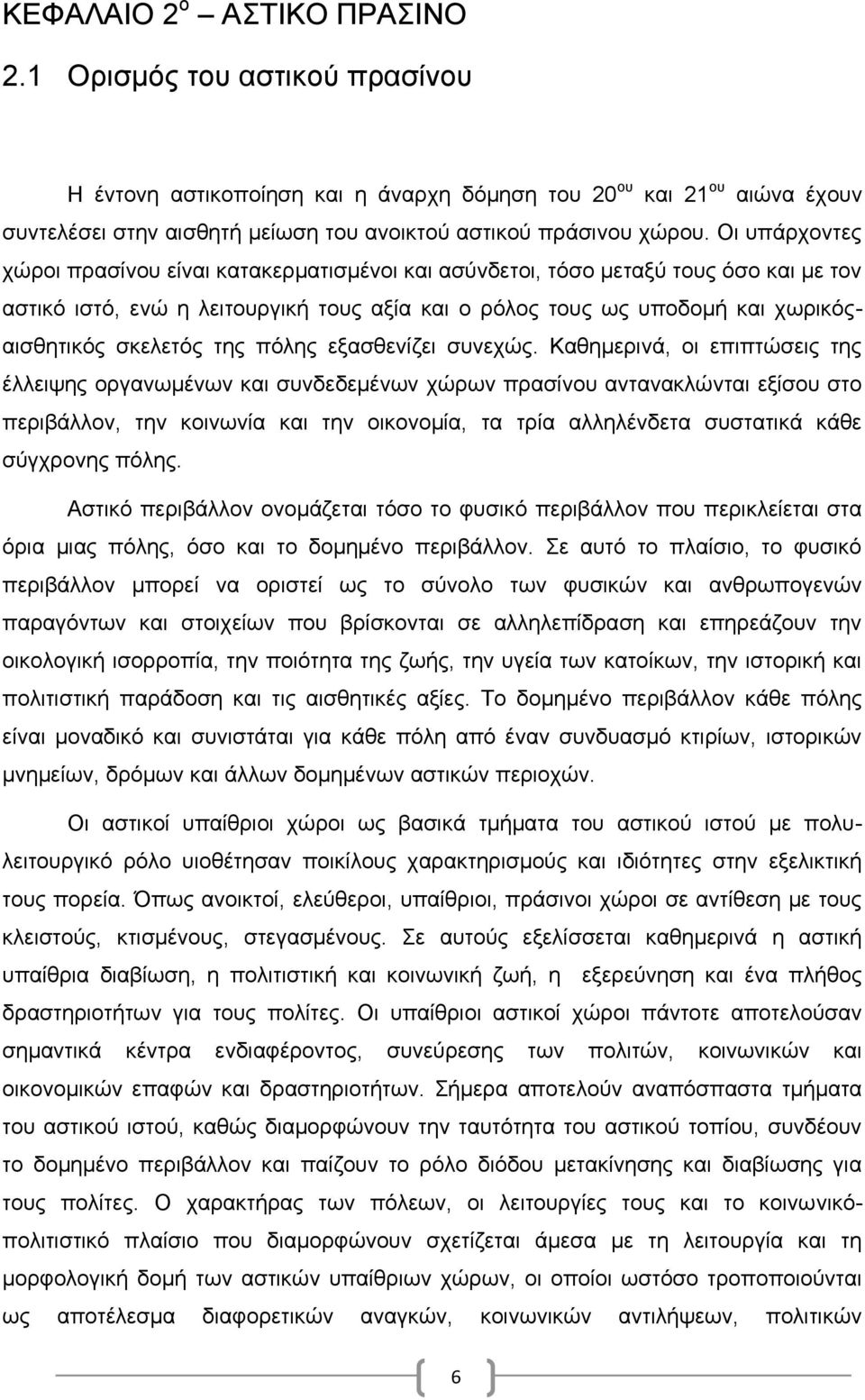 Οι υπάρχοντες χώροι πρασίνου είναι κατακερματισμένοι και ασύνδετοι, τόσο μεταξύ τους όσο και με τον αστικό ιστό, ενώ η λειτουργική τους αξία και ο ρόλος τους ως υποδομή και χωρικόςαισθητικός σκελετός