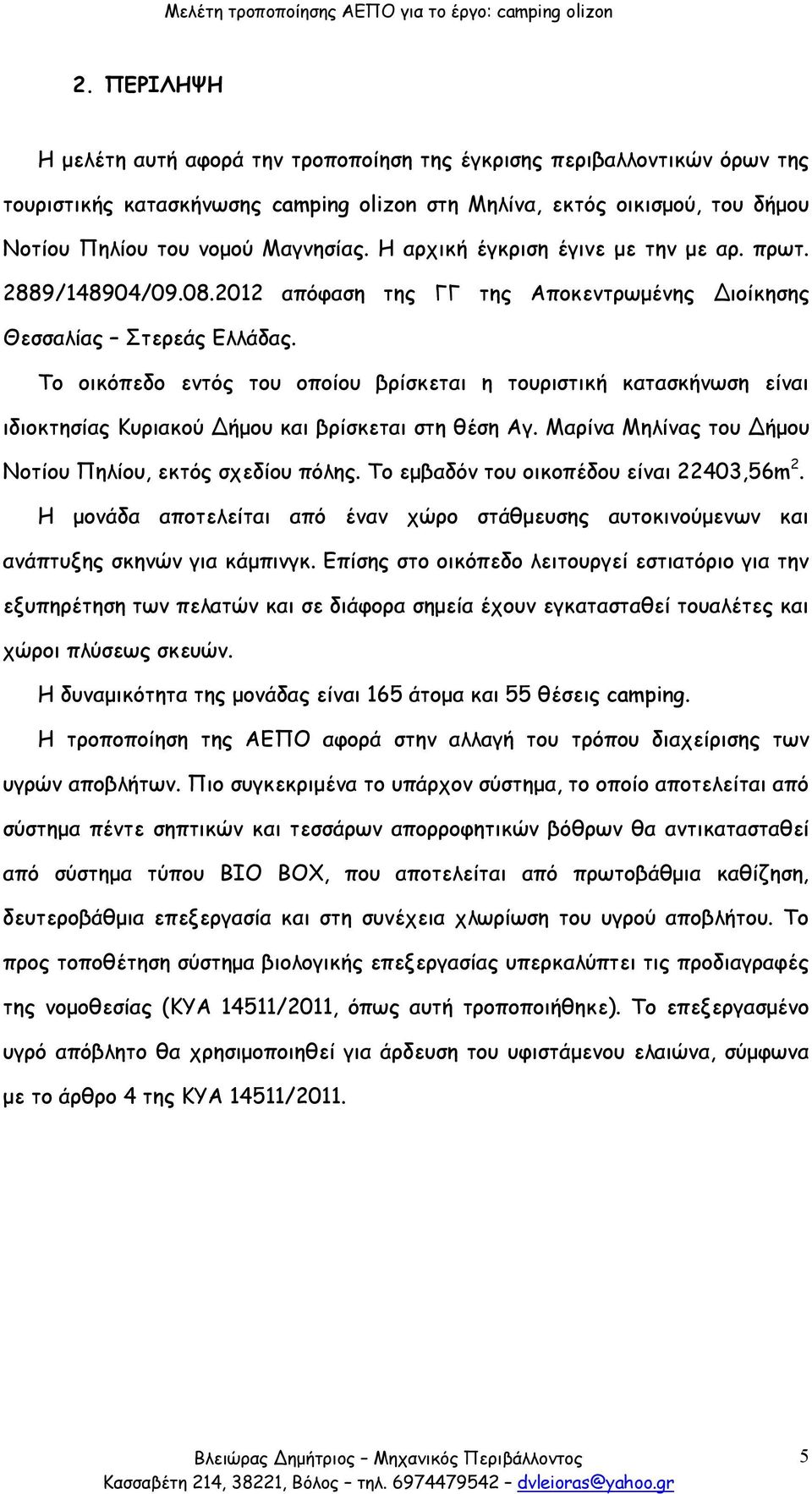 Το οικόπεδο εντός του οποίου βρίσκεται η τουριστική κατασκήνωση είναι ιδιοκτησίας Κυριακού Δήμου και βρίσκεται στη θέση Αγ. Μαρίνα Μηλίνας του Δήμου Νοτίου Πηλίου, εκτός σχεδίου πόλης.