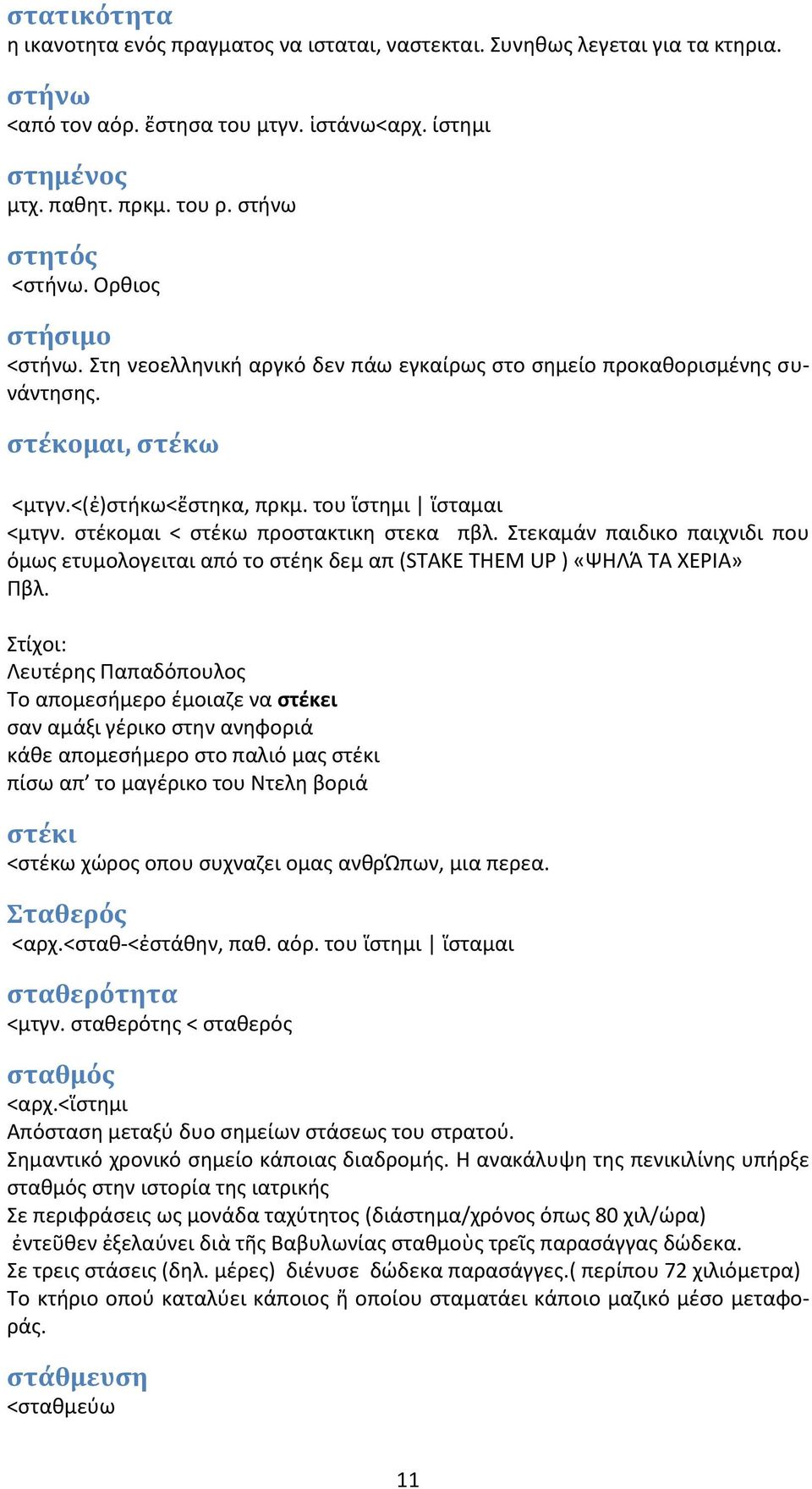 στέκομαι < στέκω προστακτικη στεκα πβλ. Στεκαμάν παιδικο παιχνιδι που όμως ετυμολογειται από το στέηκ δεμ απ (STAKE THEM UP ) «ΨΗΛΆ ΤΑ ΧΕΡΙΑ» Πβλ.