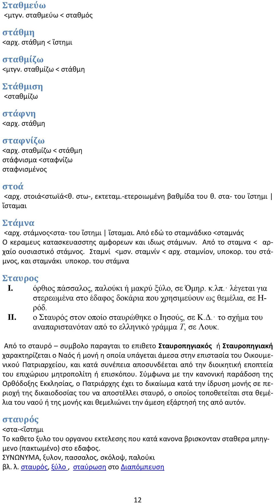 Από εδώ το σταμνάδικο <σταμνάς Ο κεραμευς κατασκευασστης αμφορεων και ιδιως στάμνων. Από το σταμνα < αρχαίο ουσιαστικό στάμνος. Σταμνί <μσν. σταμνίν < αρχ. σταμνίον, υποκορ.