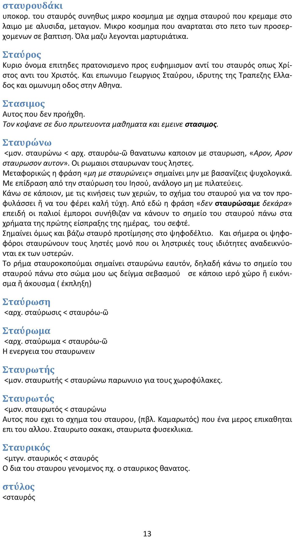 Και επωνυμο Γεωργιος Σταύρου, ιδρυτης της Τραπεζης Ελλαδος και ομωνυμη οδος στην Αθηνα. Στασιμος Αυτος που δεν προήχθη. Τον κοψανε σε δυο πρωτευοντα μαθηματα και εμεινε στασιμος. Σταυρώνω <μσν.