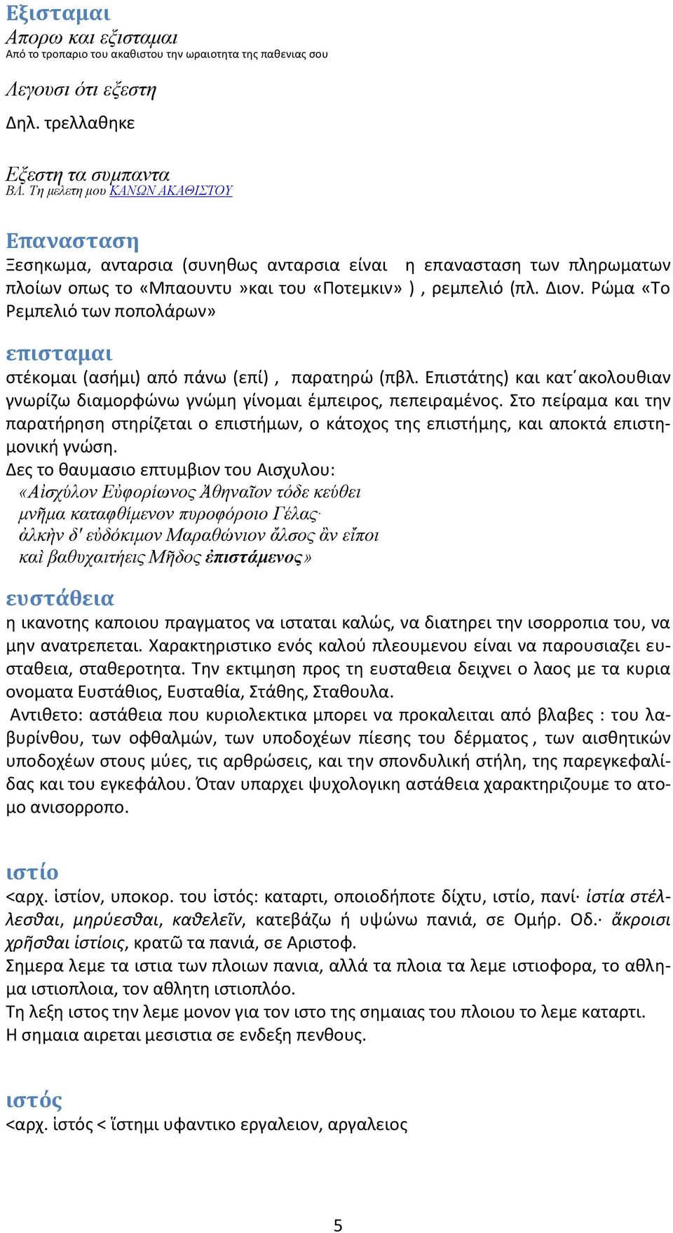 Ρώμα «Το Ρεμπελιό των ποπολάρων» επισταμαι στέκομαι (ασήμι) από πάνω (επί), παρατηρώ (πβλ. Επιστάτης) και κατ ακολουθιαν γνωρίζω διαμορφώνω γνώμη γίνομαι έμπειρος, πεπειραμένος.