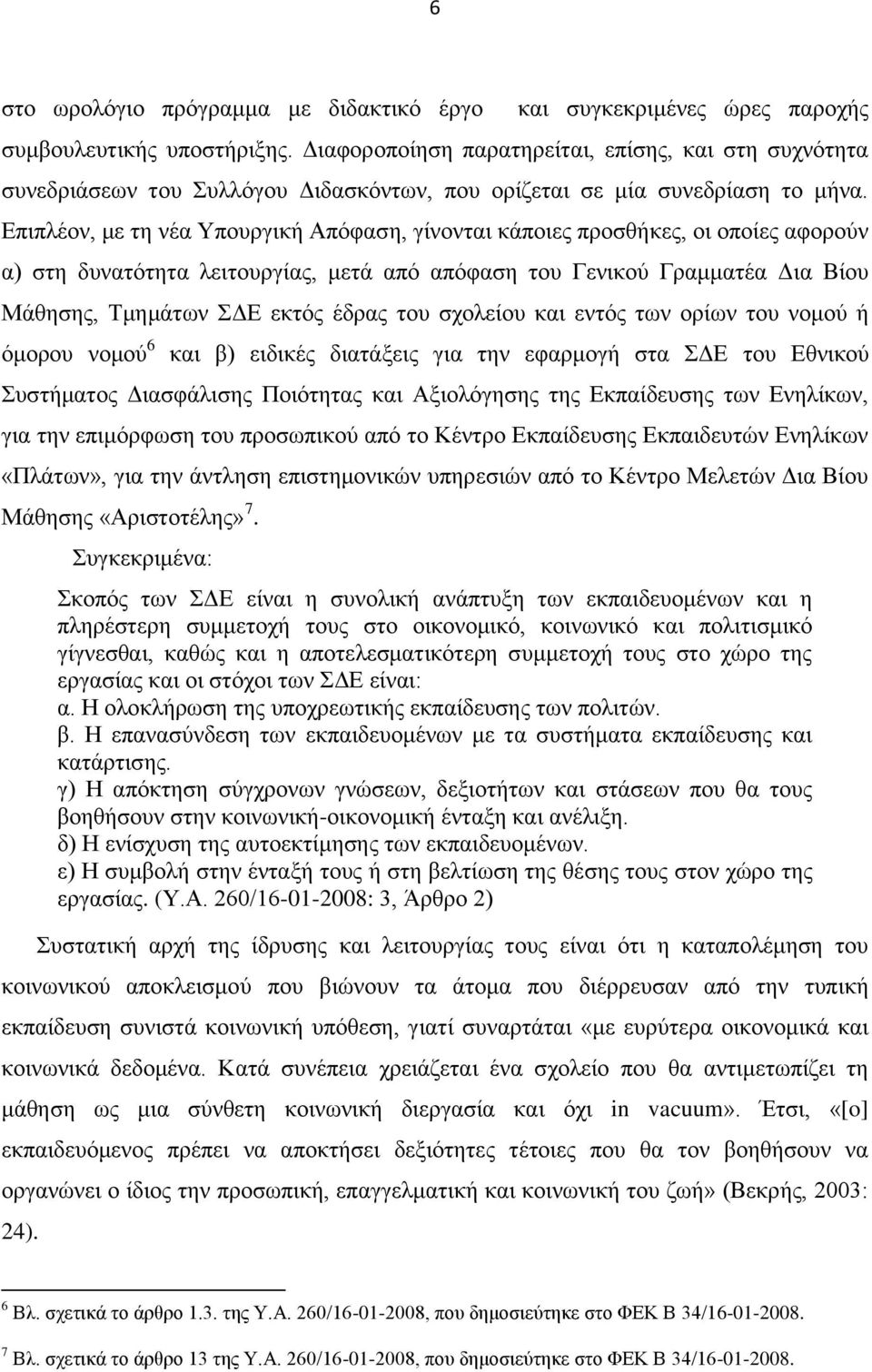 Δπηπιένλ, κε ηε λέα Τπνπξγηθή Απφθαζε, γίλνληαη θάπνηεο πξνζζήθεο, νη νπνίεο αθνξνχλ α) ζηε δπλαηφηεηα ιεηηνπξγίαο, κεηά απφ απφθαζε ηνπ Γεληθνχ Γξακκαηέα Γηα Βίνπ Μάζεζεο, Σκεκάησλ ΓΔ εθηφο έδξαο