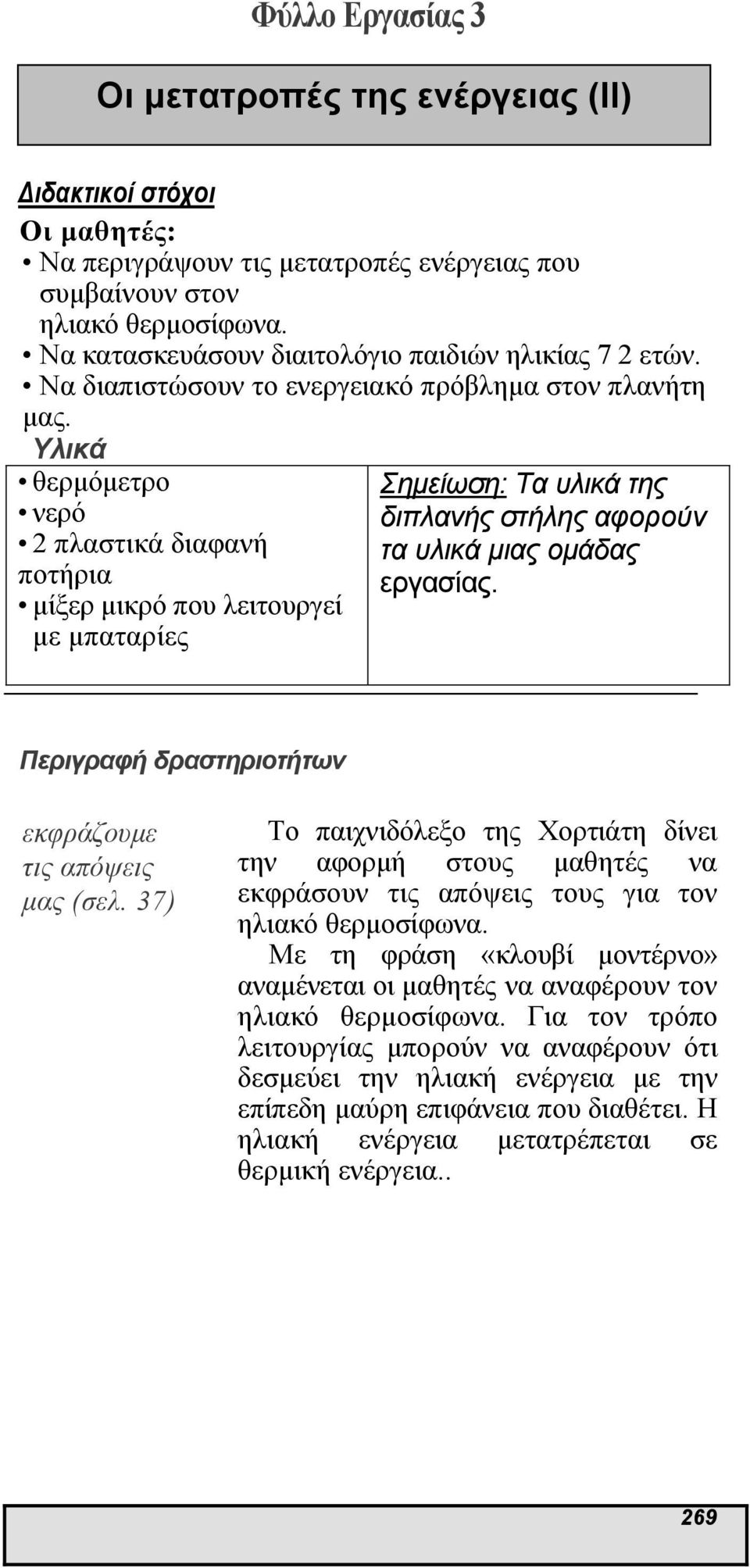 Υλικά θερµόµετρο νερό 2 πλαστικά διαφανή ποτήρια µίξερ µικρό που λειτουργεί µε µπαταρίες Σηµείωση: Τα υλικά της διπλανής στήλης αφορούν τα υλικά µιας οµάδας εργασίας.