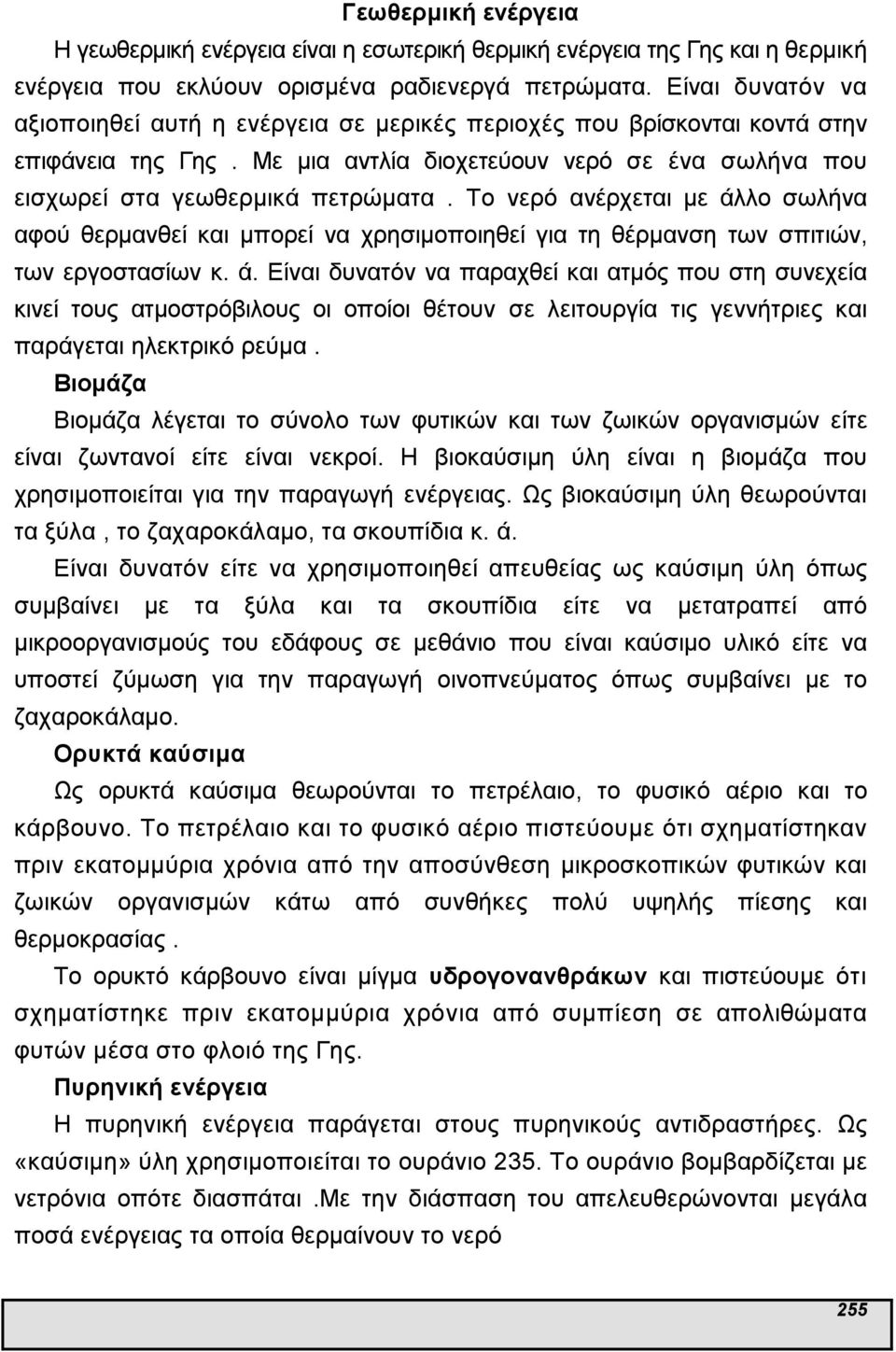 Το νερό ανέρχεται µε άλλο σωλήνα αφού θερµανθεί και µπορεί να χρησιµοποιηθεί για τη θέρµανση των σπιτιών, των εργοστασίων κ. ά. Είναι δυνατόν να παραχθεί και ατµός που στη συνεχεία κινεί τους ατµοστρόβιλους οι οποίοι θέτουν σε λειτουργία τις γεννήτριες και παράγεται ηλεκτρικό ρεύµα.