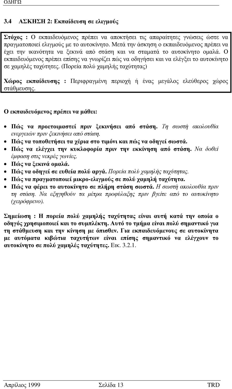 Ο εκπαιδευόµενος πρέπει επίσης να γνωρίζει πώς να οδηγήσει και να ελέγξει το αυτοκίνητο σε χαµηλές ταχύτητες.