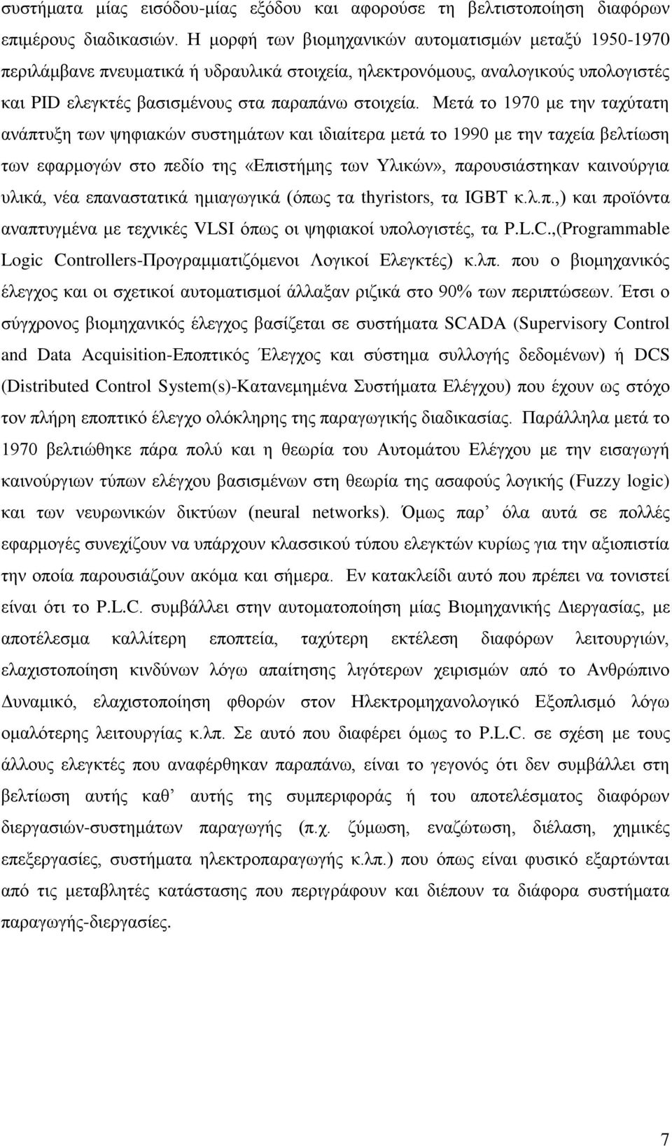 Μετά το 1970 με την ταχύτατη ανάπτυξη των ψηφιακών συστημάτων και ιδιαίτερα μετά το 1990 με την ταχεία βελτίωση των εφαρμογών στο πεδίο της «Επιστήμης των Υλικών», παρουσιάστηκαν καινούργια υλικά,