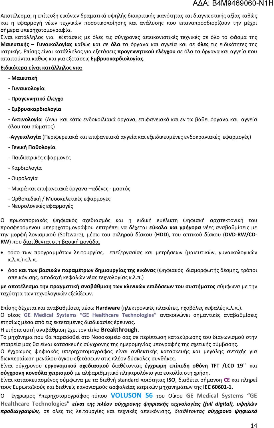 Είναι κατάλληλος για εξετάσεις με όλες τις σύγχρονες απεικονιστικές τεχνικές σε όλο το φάσμα της Μαιευτικής Γυναικολογίας καθώς και σε όλα τα όργανα και αγγεία και σε όλες τις ειδικότητες της