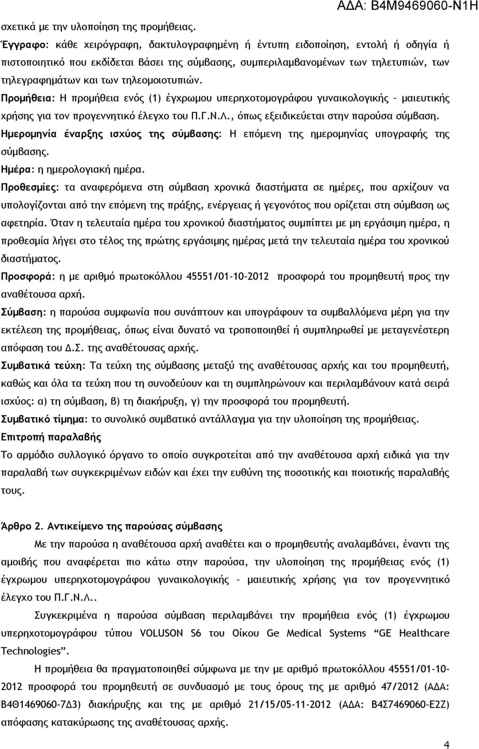 τηλεομοιοτυπιών. Προμήθεια: Η προμήθεια ενός (1) έγχρωμου υπερηχοτομογράφου γυναικολογικής μαιευτικής χρήσης για τον προγεννητικό έλεγχο του Π.Γ.Ν.Λ., όπως εξειδικεύεται στην παρούσα σύμβαση.