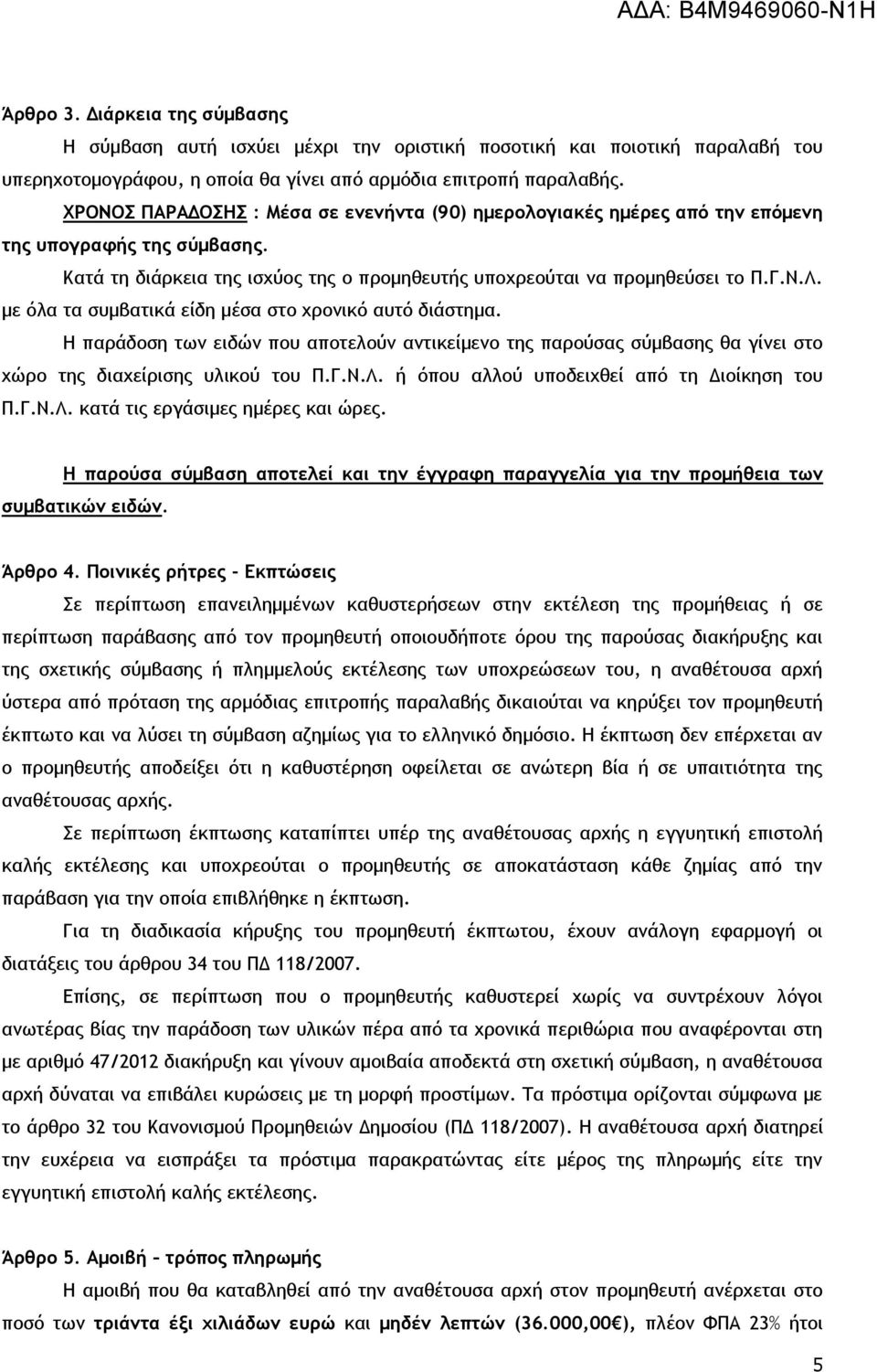 με όλα τα συμβατικά είδη μέσα στο χρονικό αυτό διάστημα. Η παράδοση των ειδών που αποτελούν αντικείμενο της παρούσας σύμβασης θα γίνει στο χώρο της διαχείρισης υλικού του Π.Γ.Ν.Λ.