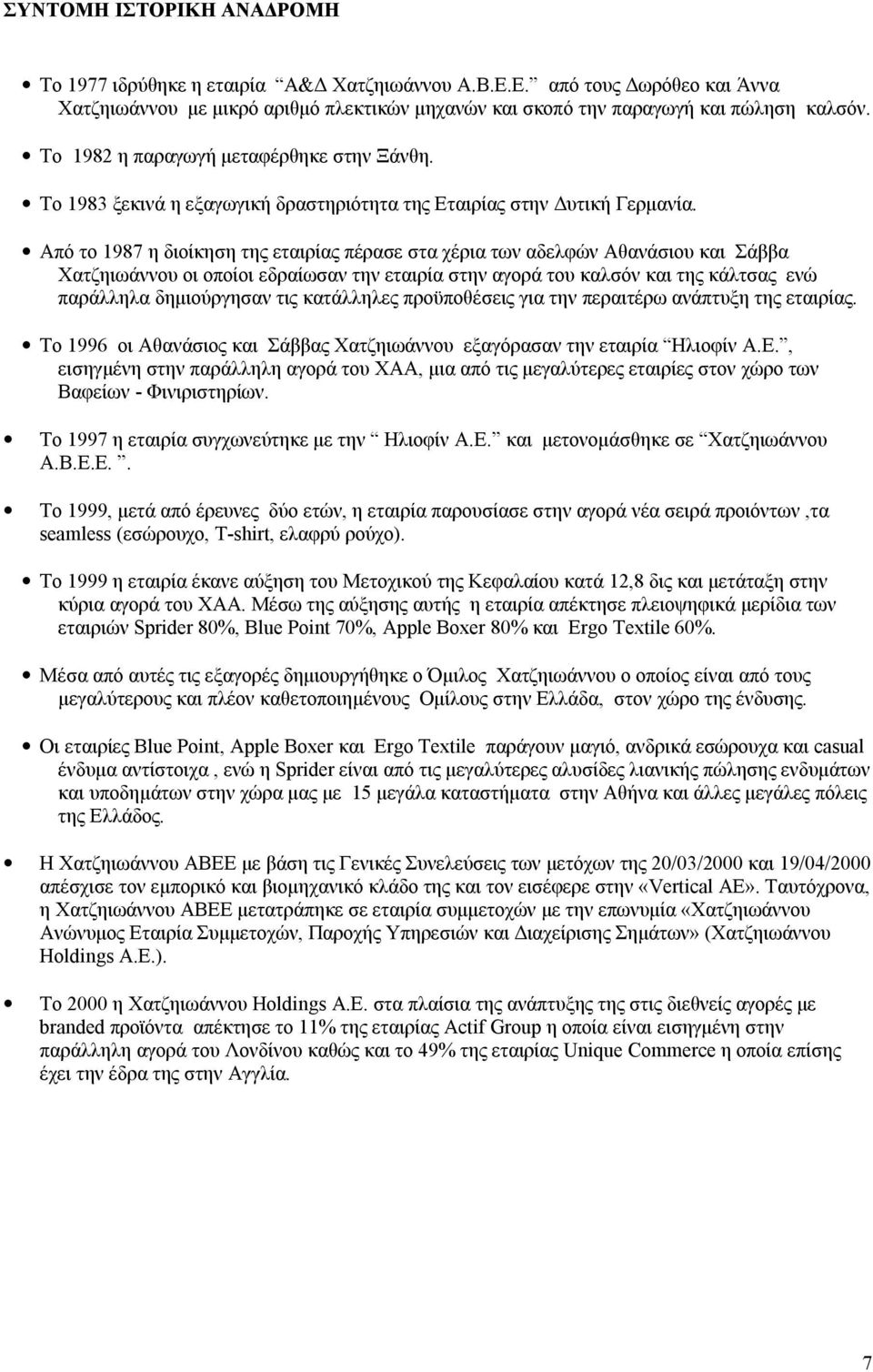 Από το 1987 η διοίκηση της εταιρίας πέρασε στα χέρια των αδελφών Αθανάσιου και Σάββα Χατζηιωάννου οι οποίοι εδραίωσαν την εταιρία στην αγορά του καλσόν και της κάλτσας ενώ παράλληλα δημιούργησαν τις