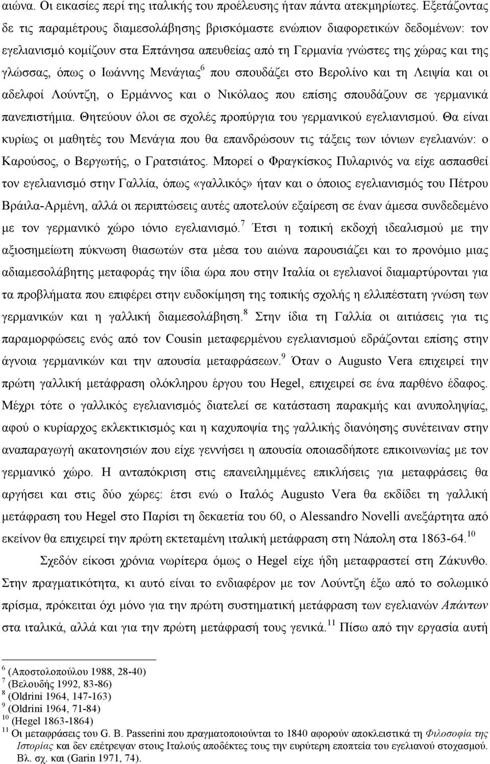 Ιωάννης Μενάγιας 6 που σπουδάζει στο Βερολίνο και τη Λειψία και οι αδελφοί Λούντζη, ο Ερµάννος και ο Νικόλαος που επίσης σπουδάζουν σε γερµανικά πανεπιστήµια.