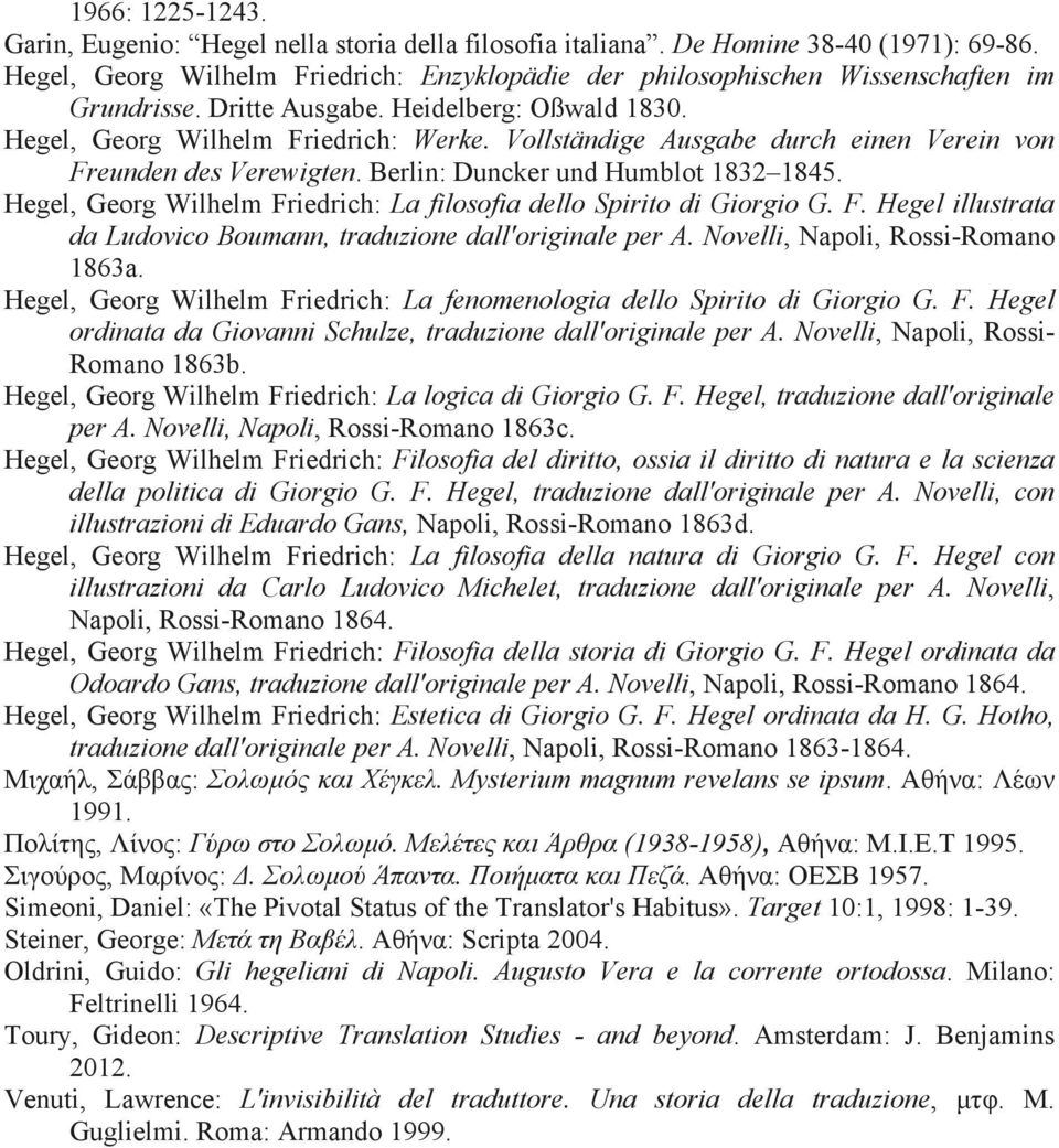 Vollständige Ausgabe durch einen Verein von Freunden des Verewigten. Berlin: Duncker und Humblot 1832 1845. Hegel, Georg Wilhelm Friedrich: La filosofia dello Spirito di Giorgio G. F. Hegel illustrata da Ludovico Boumann, traduzione dall'originale per A.