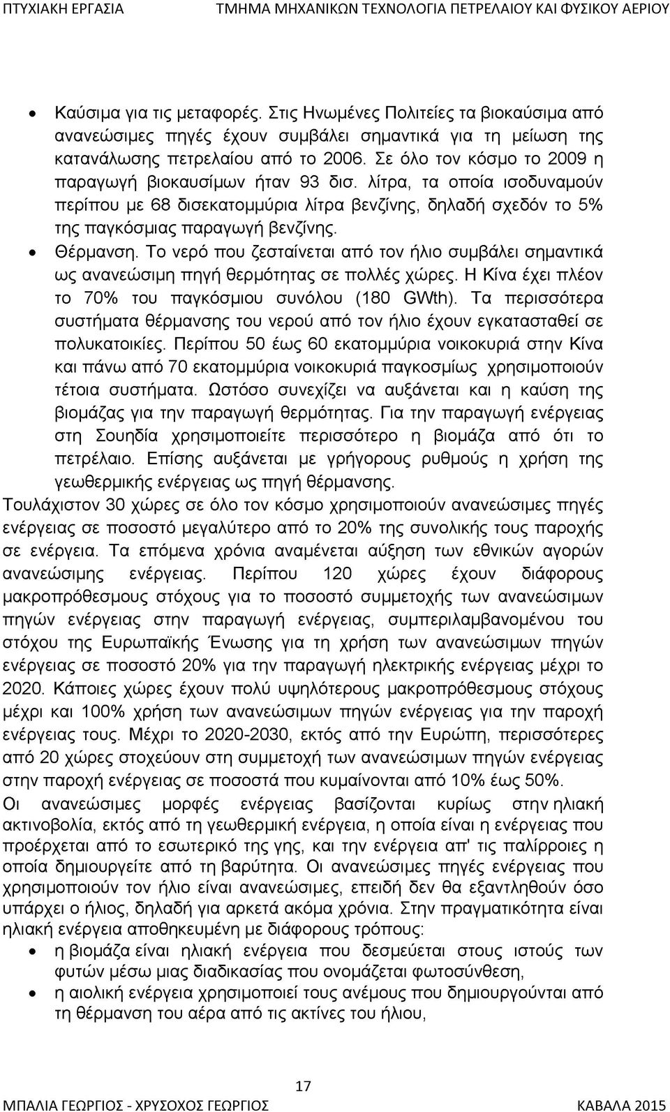 Το νερό που ζεσταίνεται από τον ήλιο συμβάλει σημαντικά ως ανανεώσιμη πηγή θερμότητας σε πολλές χώρες. Η Κίνα έχει πλέον το 70% του παγκόσμιου συνόλου (180 GWth).