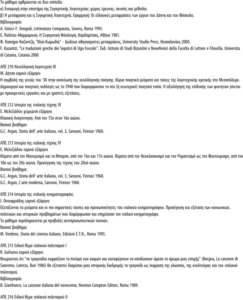 Πoλίτoυ-Mαρμαρινoύ, H Συγκριτική Φιλoλoγία, Kαρδαμίτσας, Aθήνα 1981. Φ. Kισκήρα-Kαζαντζή, "Θεία Kωμωδία" - Δώδεκα αθησαύριστες μεταφράσεις, University Studio Press, Θεσσαλoνίκη 2000. F.